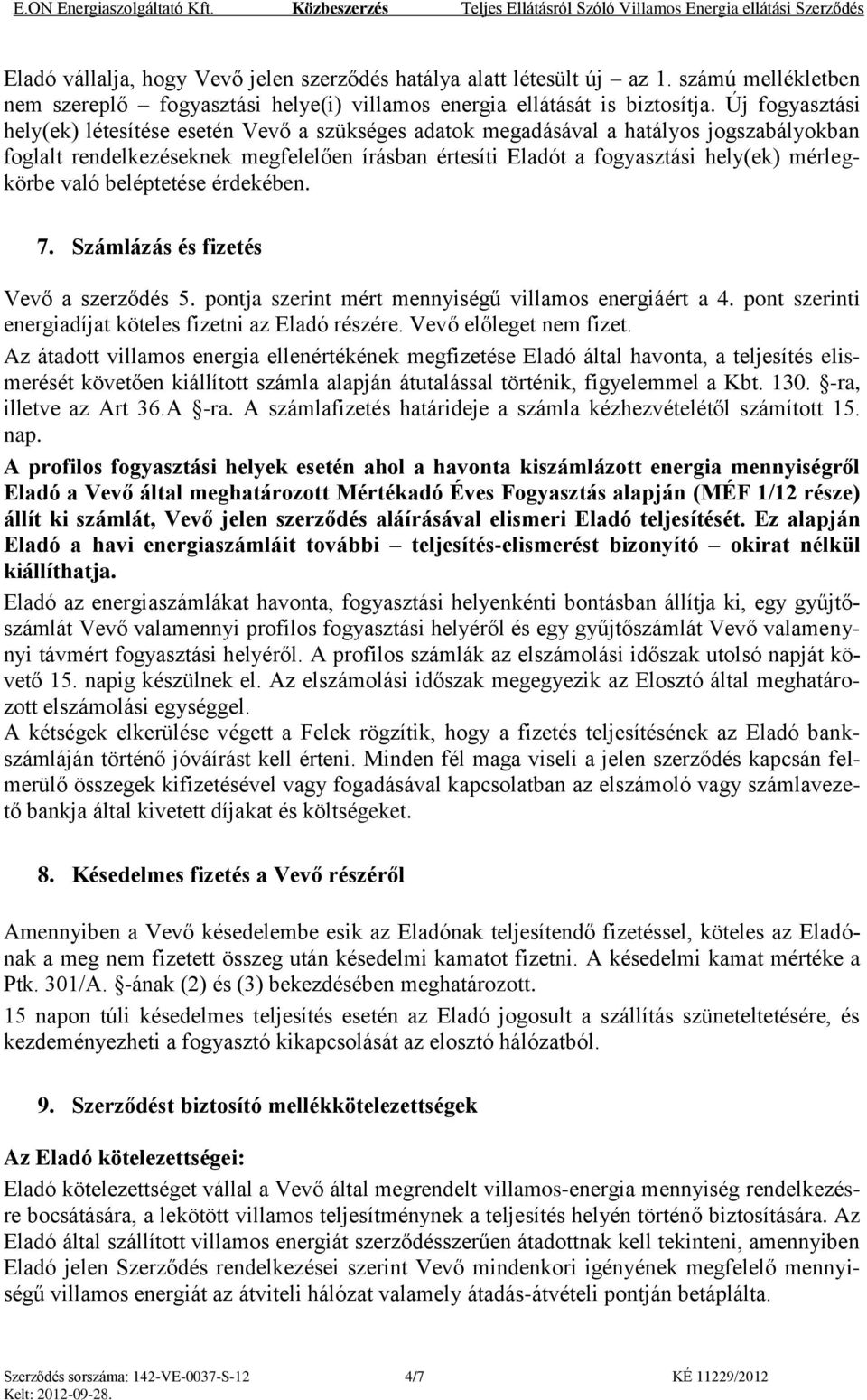 mérlegkörbe való beléptetése érdekében. 7. Számlázás és fizetés Vevő a szerződés 5. pontja szerint mért mennyiségű villamos energiáért a 4. pont szerinti energiadíjat köteles fizetni az Eladó részére.