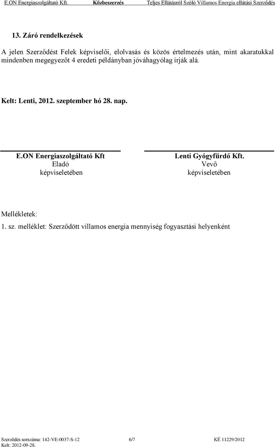 ON Energiaszolgáltató Kft Eladó képviseletében Lenti Gyógyfürdő Kft. Vevő képviseletében Mellékletek: 1. sz.