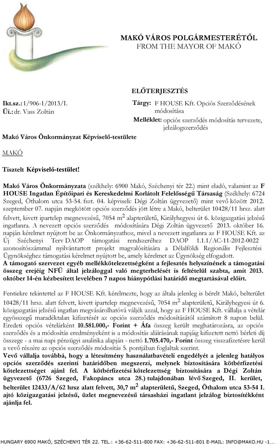 ) mint eladó, valamint az F HOUSE Ingatlan Építőipari és Kereskedelmi Korlátolt Felelősségű Társaság (Székhely: 6724 Szeged, Öthalom utca 53-54. fszt. 04.