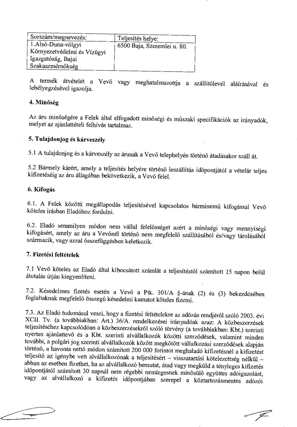 Minőség Az áru minőségére a Felek által elfogadott min őségi és műszaki specifikációk az irányadók, melyet az ajánlattételi felhívás tartalmaz. 5. Tulajdonjog és kárveszély 5.