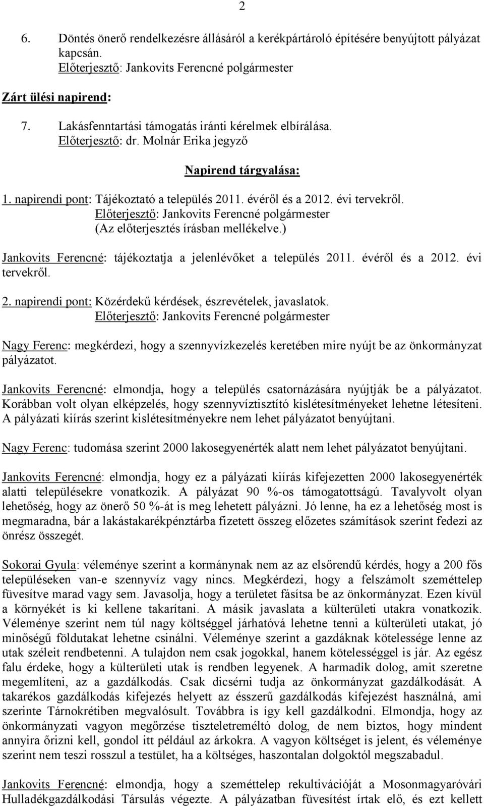 ) Jankovits Ferencné: tájékoztatja a jelenlévőket a település 2011. évéről és a 2012. évi tervekről. 2. napirendi pont: Közérdekű kérdések, észrevételek, javaslatok.