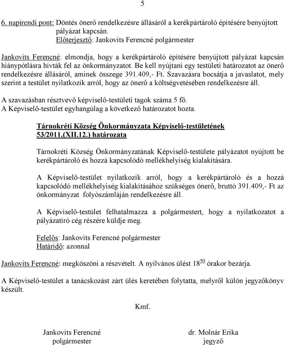 Be kell nyújtani egy testületi határozatot az önerő rendelkezésre állásáról, aminek összege 391.409,- Ft.