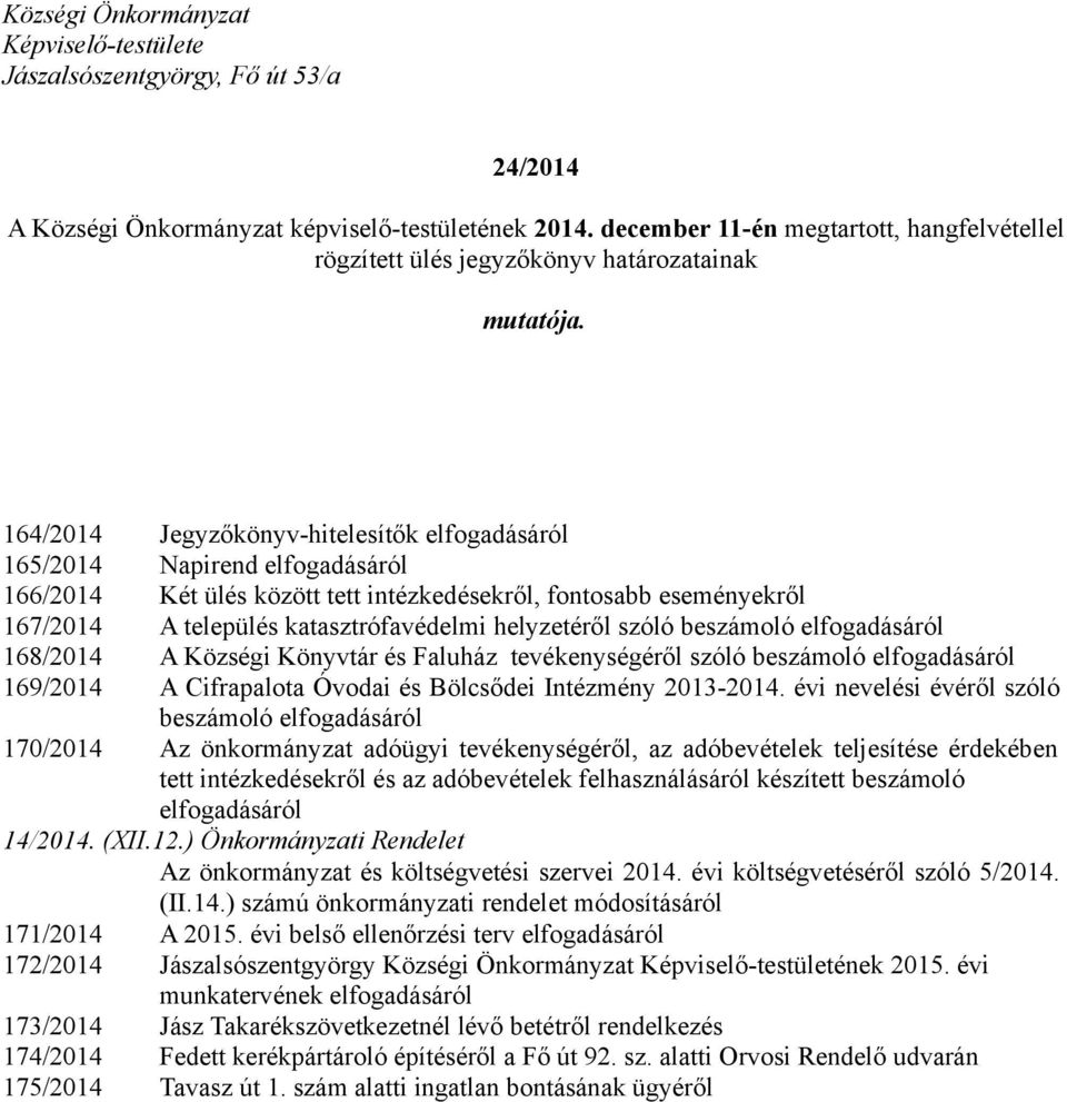 164/2014 Jegyzőkönyv-hitelesítők elfogadásáról 165/2014 Napirend elfogadásáról 166/2014 Két ülés között tett intézkedésekről, fontosabb eseményekről 167/2014 A település katasztrófavédelmi