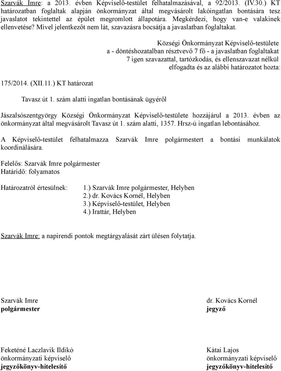 Mivel jelentkezőt nem lát, szavazásra bocsátja a javaslatban foglaltakat. 175/2014. (XII.11.) KT határozat Tavasz út 1.