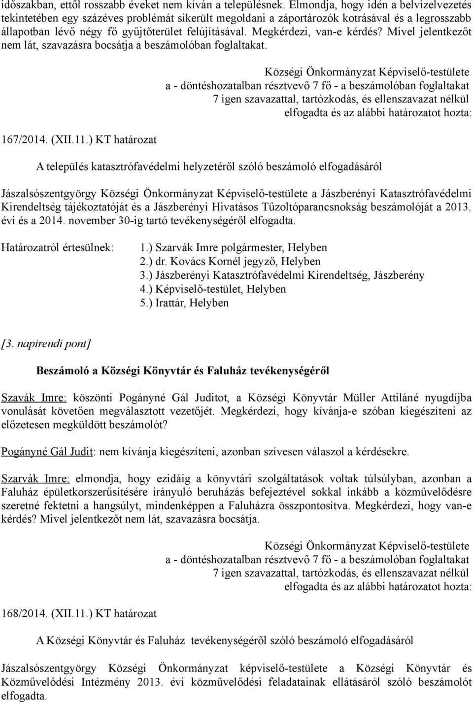 Megkérdezi, van-e kérdés? Mivel jelentkezőt nem lát, szavazásra bocsátja a beszámolóban foglaltakat. 167/2014. (XII.11.