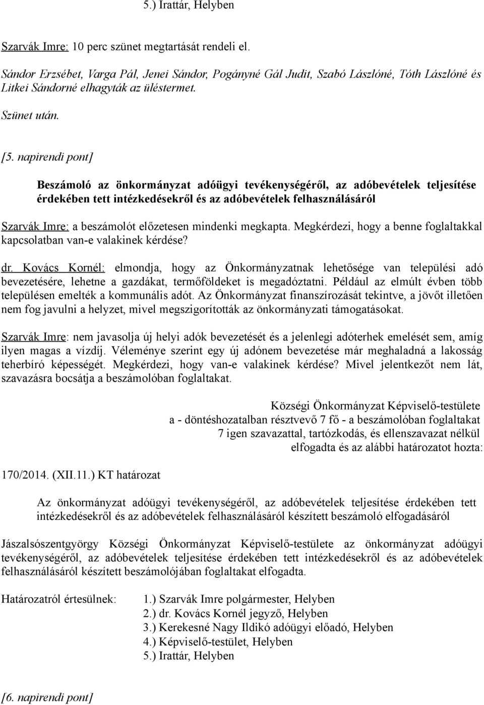 napirendi pont] Beszámoló az önkormányzat adóügyi tevékenységéről, az adóbevételek teljesítése érdekében tett intézkedésekről és az adóbevételek felhasználásáról Szarvák Imre: a beszámolót előzetesen