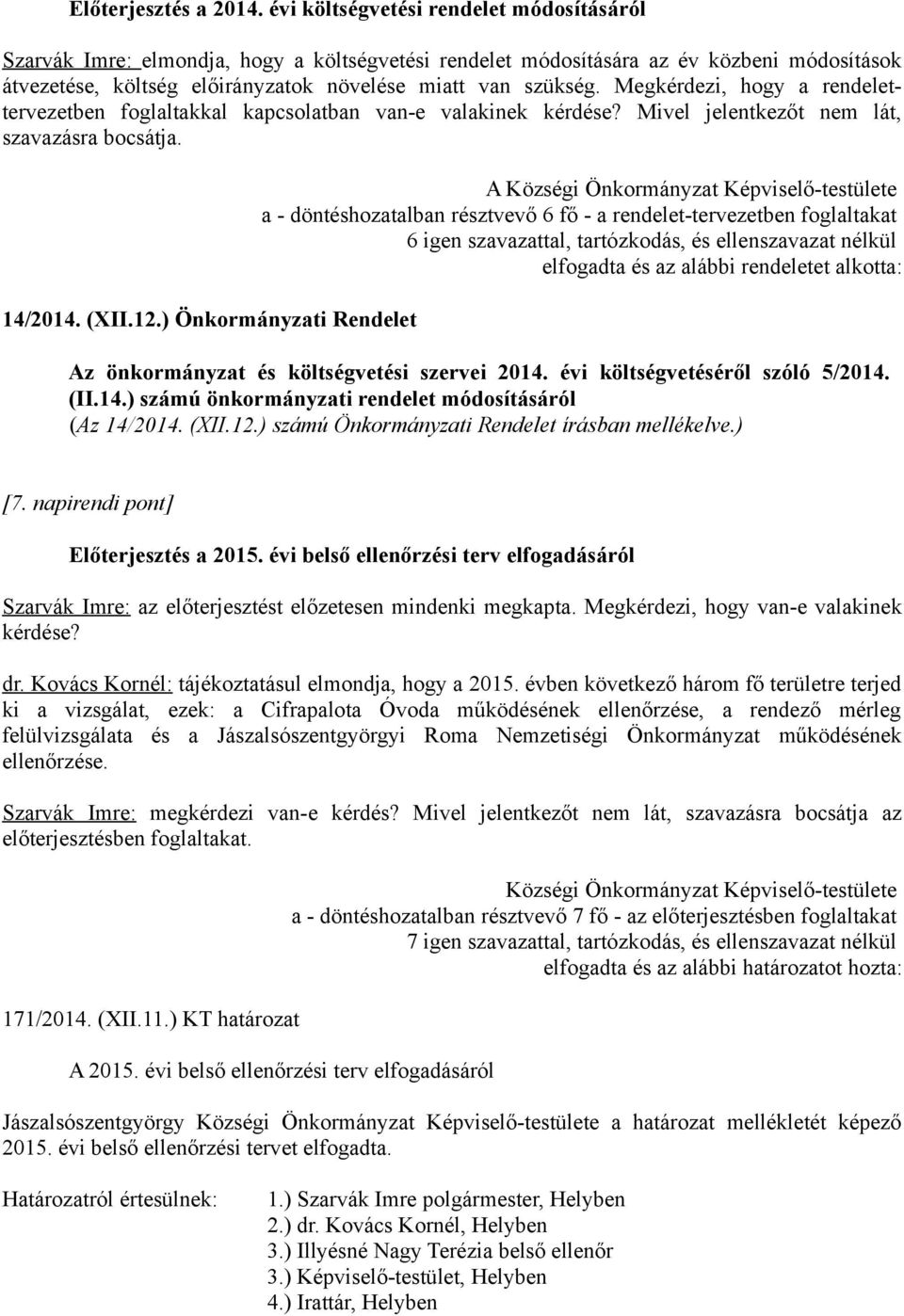 Megkérdezi, hogy a rendelettervezetben foglaltakkal kapcsolatban van-e valakinek kérdése? Mivel jelentkezőt nem lát, szavazásra bocsátja. 14/2014. (XII.12.