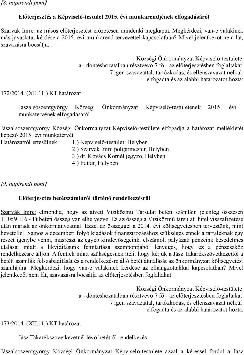 ) KT határozat a - döntéshozatalban résztvevő 7 fő - az előterjesztésben foglaltakat Jászalsószentgyörgy Községi Önkormányzat Képviselő-testületének 2015.