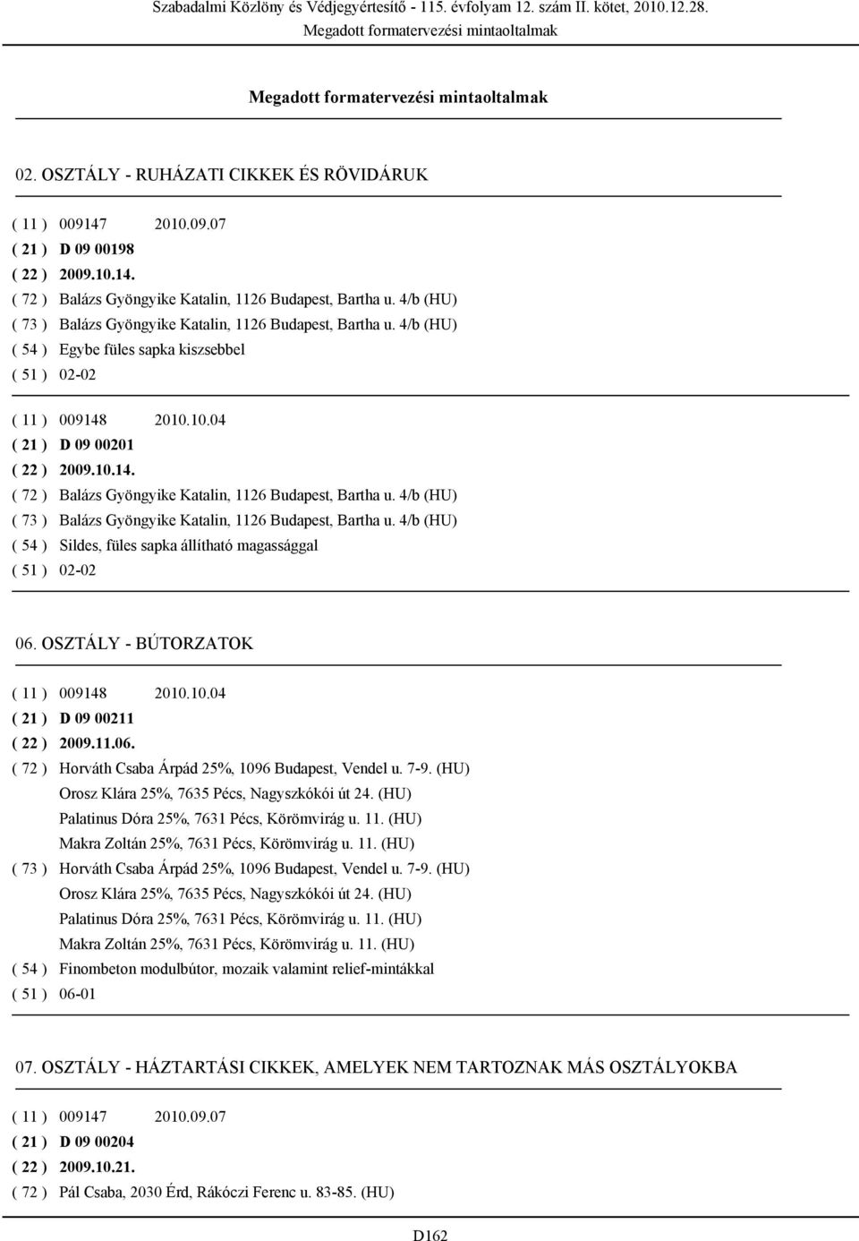 4/b (HU) Sildes, füles sapka állítható magassággal 02-02 06. OSZTÁLY - BÚTORZATOK ( 21 ) D 09 00211 ( 22 ) 2009.11.06. ( 72 ) Horváth Csaba Árpád 25%, 1096 Budapest, Vendel u. 7-9.