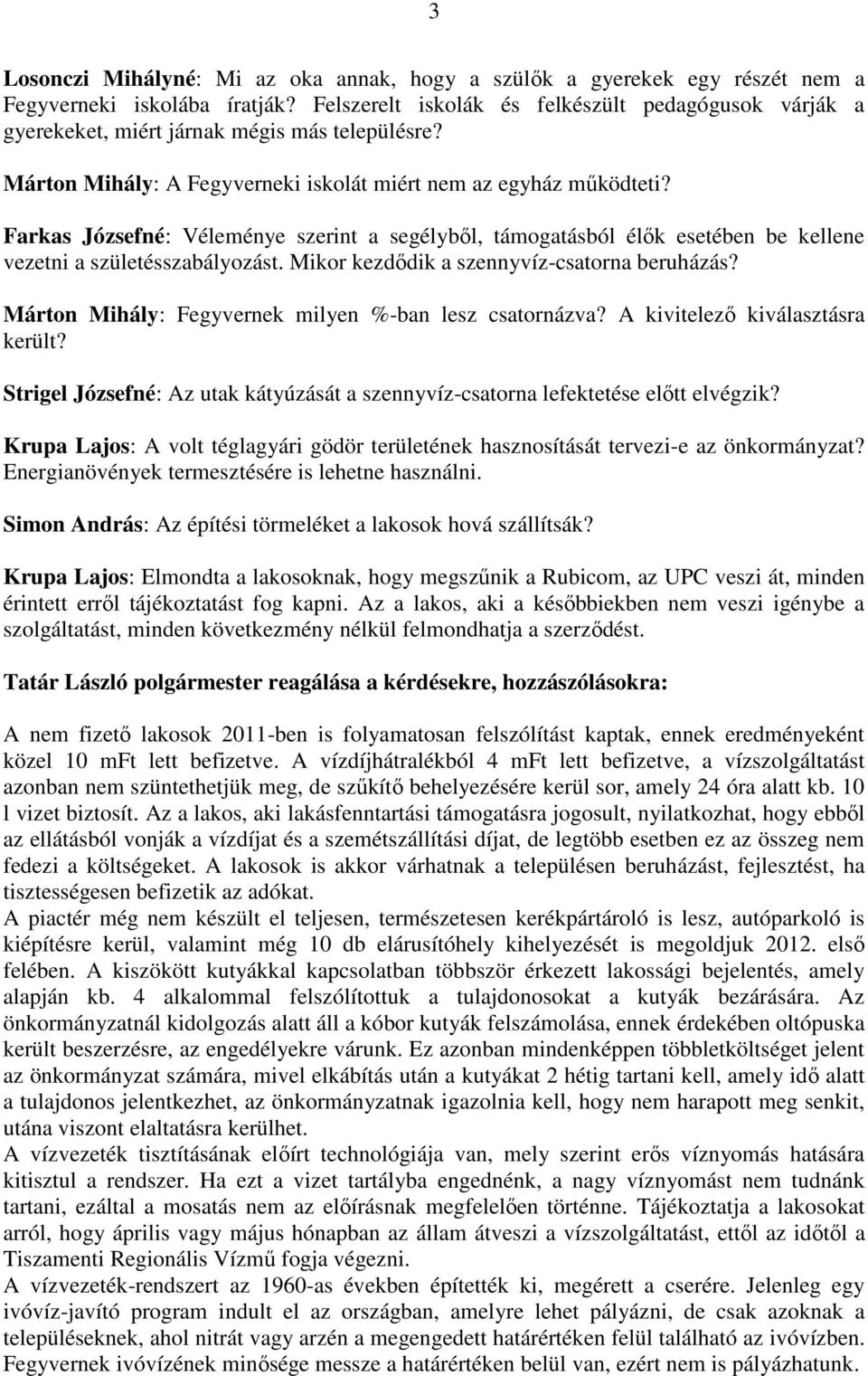 Farkas Józsefné: Véleménye szerint a segélyből, támogatásból élők esetében be kellene vezetni a születésszabályozást. Mikor kezdődik a szennyvíz-csatorna beruházás?