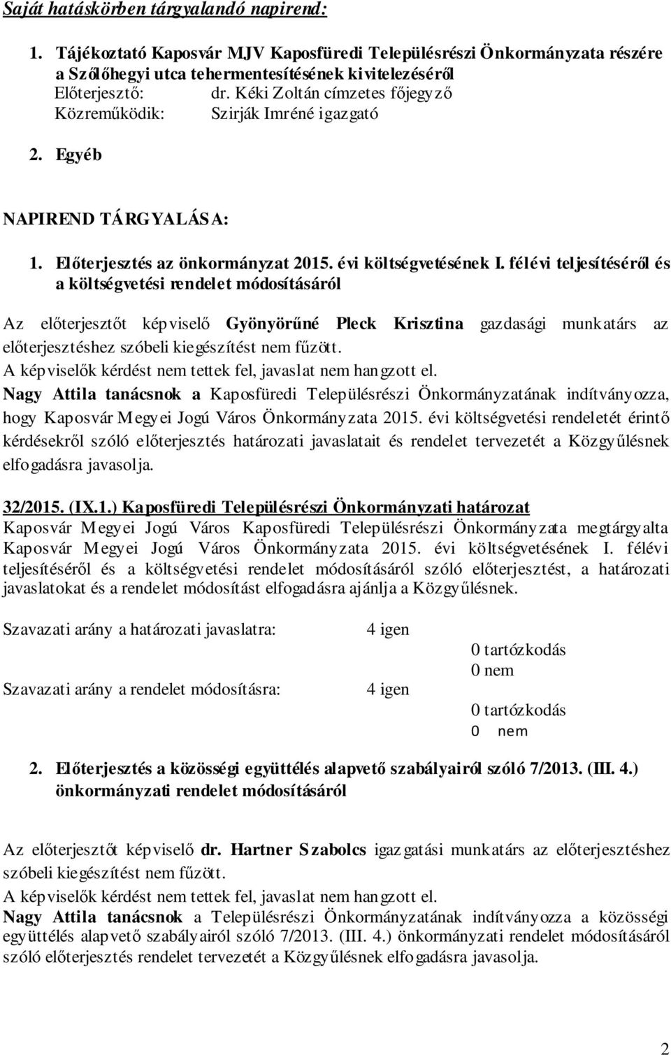 félévi teljesítéséről és a költségvetési rendelet módosításáról Az előterjesztőt képviselő Gyönyörűné Pleck Krisztina gazdasági munkatárs az előterjesztéshez szóbeli kiegészítést nem fűzött.