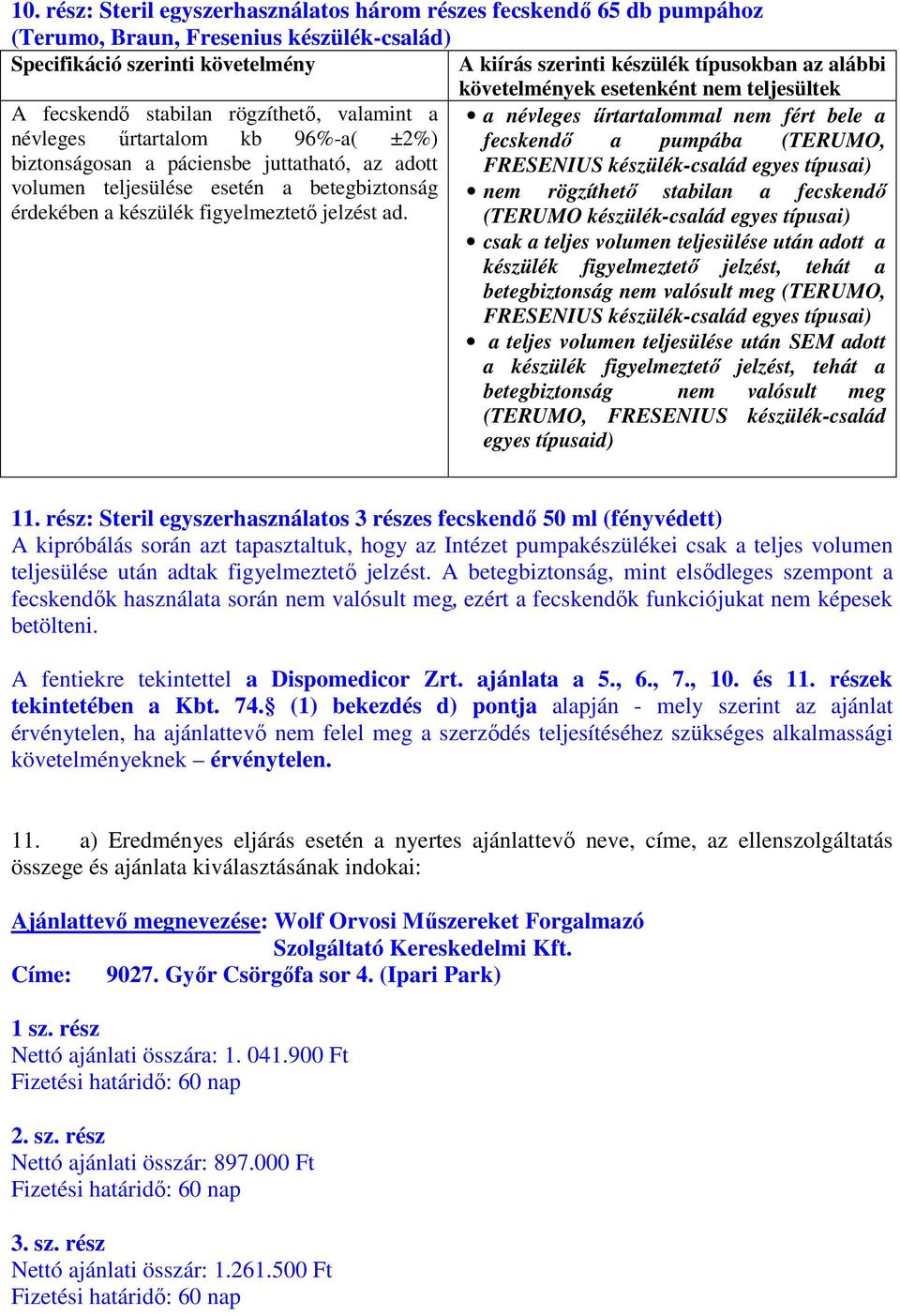 az adott FRESENIUS készülék-család egyes típusai) volumen teljesülése esetén a betegbiztonság nem rögzíthető stabilan a fecskendő érdekében a készülék figyelmeztető jelzést ad.