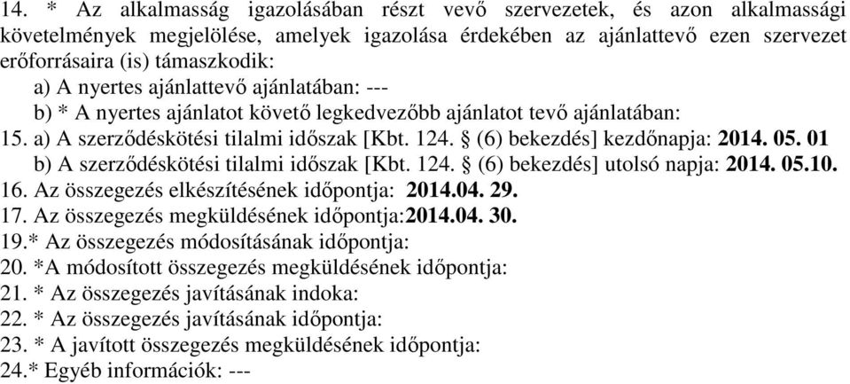 01 b) A szerződéskötési tilalmi időszak [Kbt. 124. (6) bekezdés] utolsó napja: 2014. 05.10. 16. Az összegezés elkészítésének időpontja: 2014.04. 29. 17. Az összegezés megküldésének időpontja:2014.04. 30.