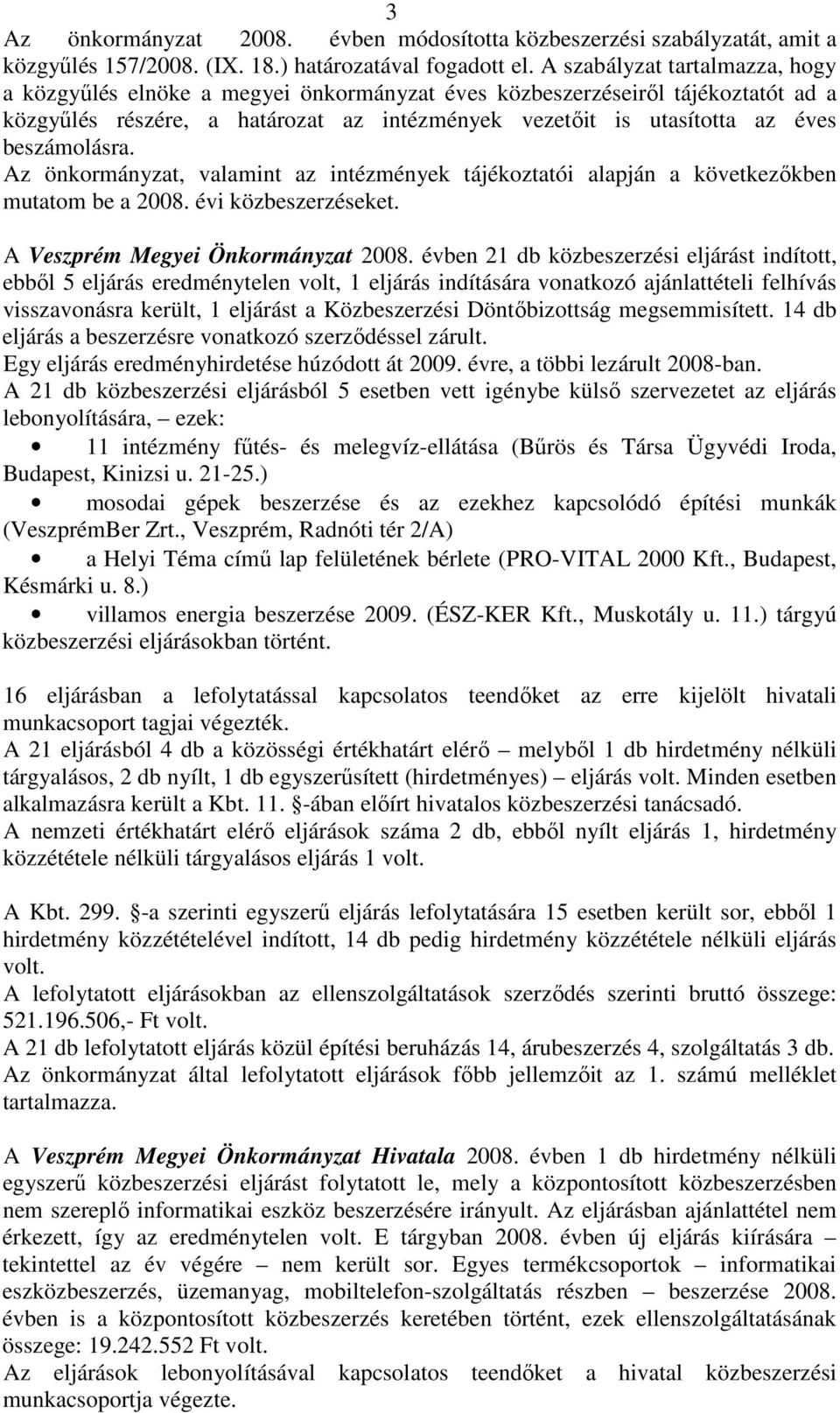 beszámolásra. Az önkormányzat, valamint az intézmények tájékoztatói alapján a következőkben mutatom be a 2008. évi közbeszerzéseket. A Önkormányzat 2008.