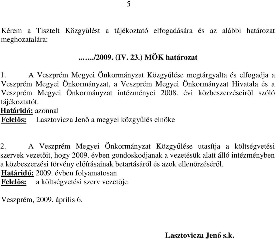 Határidő: azonnal Felelős: Lasztovicza Jenő a megyei közgyűlés elnöke 2. A Önkormányzat Közgyűlése utasítja a költségvetési szervek vezetőit, hogy 2009.