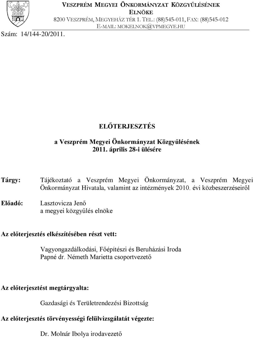 évi közbeszerzéseiről Lasztovicza Jenő a megyei közgyűlés elnöke Az előterjesztés elkészítésében részt vett: Vagyongazdálkodási, Főépítészi és Beruházási Iroda Papné dr.