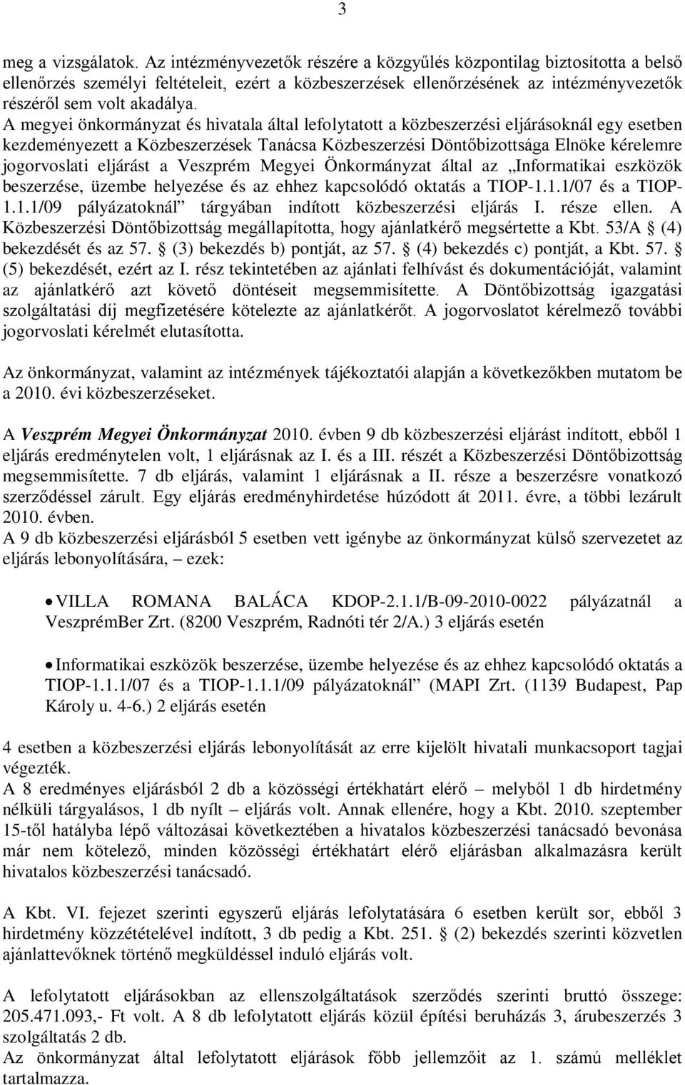 A megyei önkormányzat és hivatala által lefolytatott a közbeszerzési eljárásoknál egy esetben kezdeményezett a Közbeszerzések Tanácsa Közbeszerzési Döntőbizottsága Elnöke kérelemre jogorvoslati