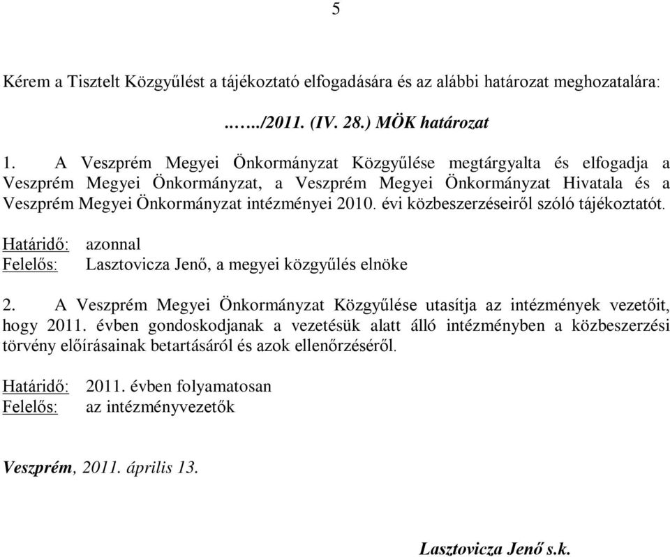 évi közbeszerzéseiről szóló tájékoztatót. Határidő: azonnal Felelős: Lasztovicza Jenő, a megyei közgyűlés elnöke 2.