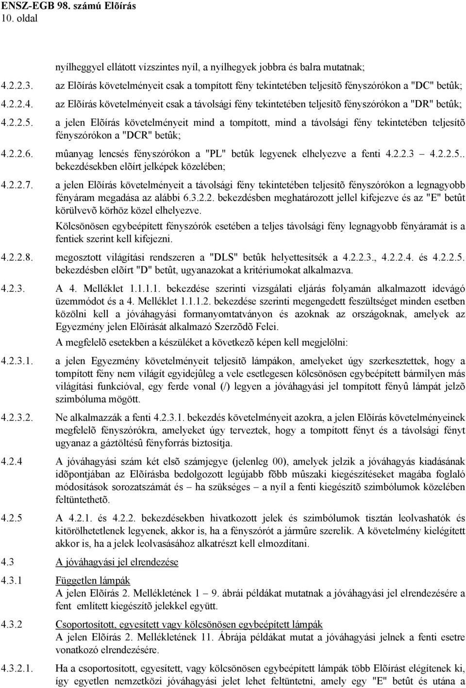 mûanyag lencsés fényszórókon a "PL" betûk legyenek elhelyezve a fenti 4.2.2.3 4.2.2.5.. bekezdésekben elõírt jelképek közelében; 4.2.2.7.