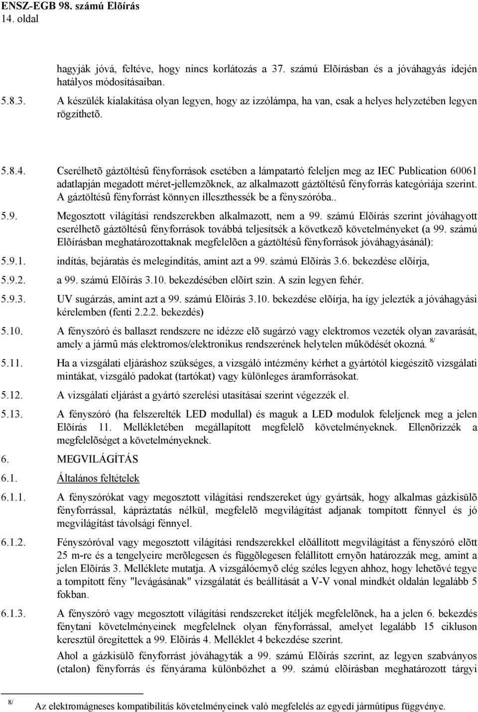 A gáztöltésû fényforrást könnyen illeszthessék be a fényszóróba.. 5.9. Megosztott világítási rendszerekben alkalmazott, nem a 99.