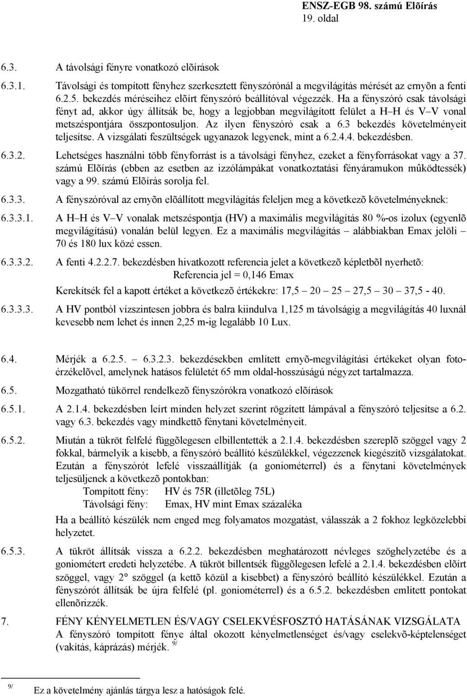 Ha a fényszóró csak távolsági fényt ad, akkor úgy állítsák be, hogy a legjobban megvilágított felület a H H és V V vonal metszéspontjára összpontosuljon. Az ilyen fényszóró csak a 6.