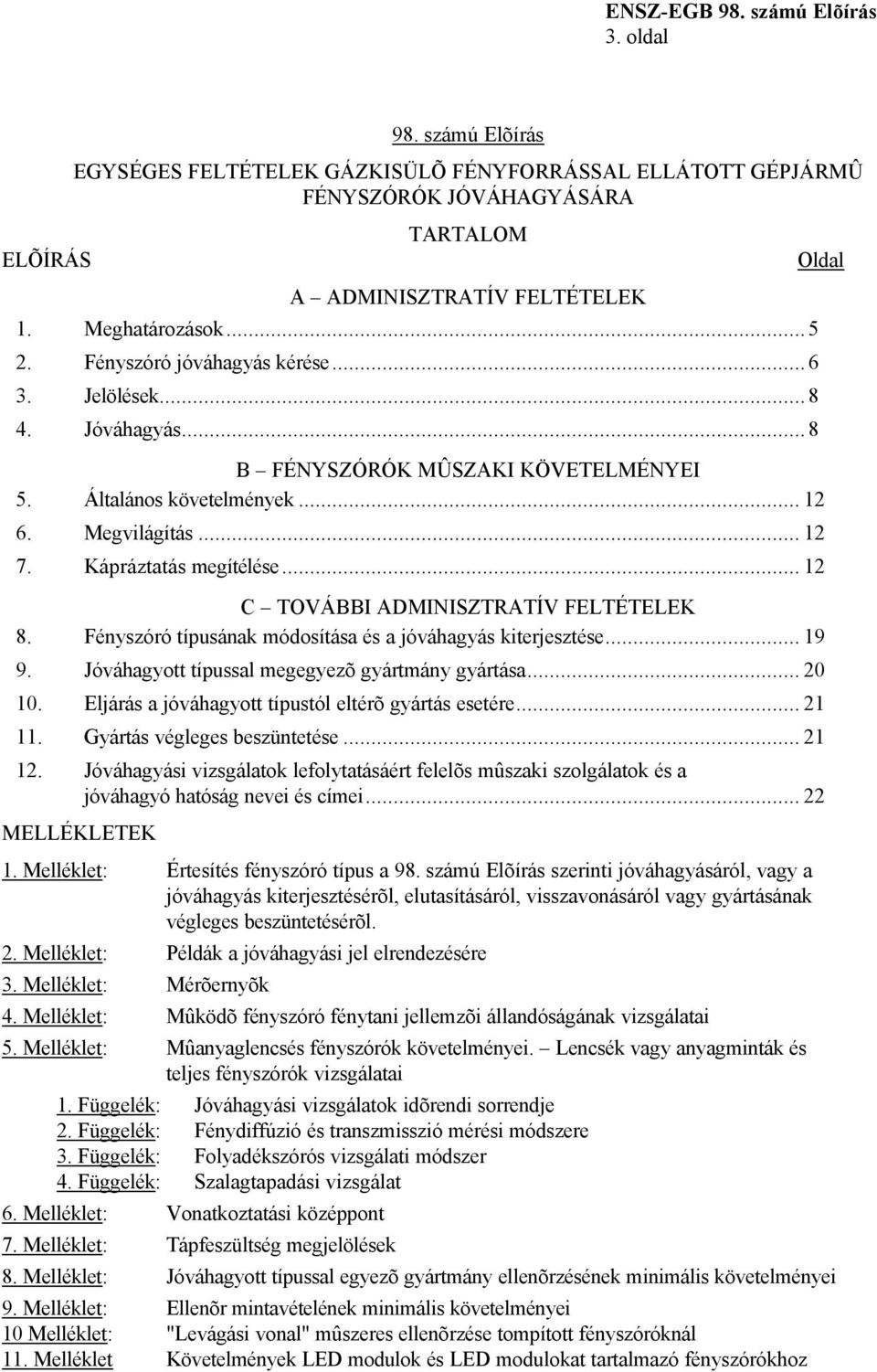 .. 12 C TOVÁBBI ADMINISZTRATÍV FELTÉTELEK 8. Fényszóró típusának módosítása és a jóváhagyás kiterjesztése... 19 9. Jóváhagyott típussal megegyezõ gyártmány gyártása... 20 10.