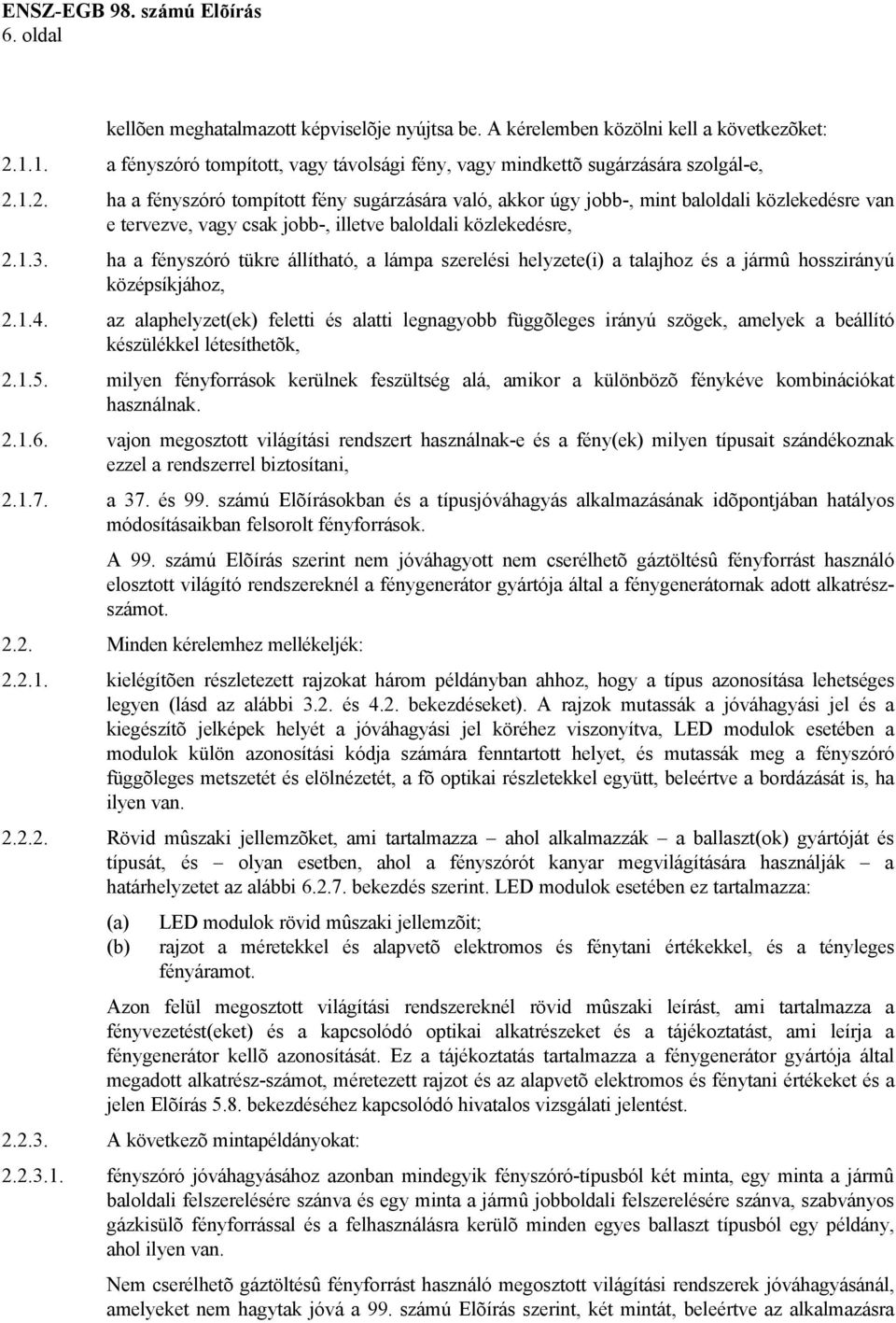 1.2. ha a fényszóró tompított fény sugárzására való, akkor úgy jobb-, mint baloldali közlekedésre van e tervezve, vagy csak jobb-, illetve baloldali közlekedésre, 2.1.3.