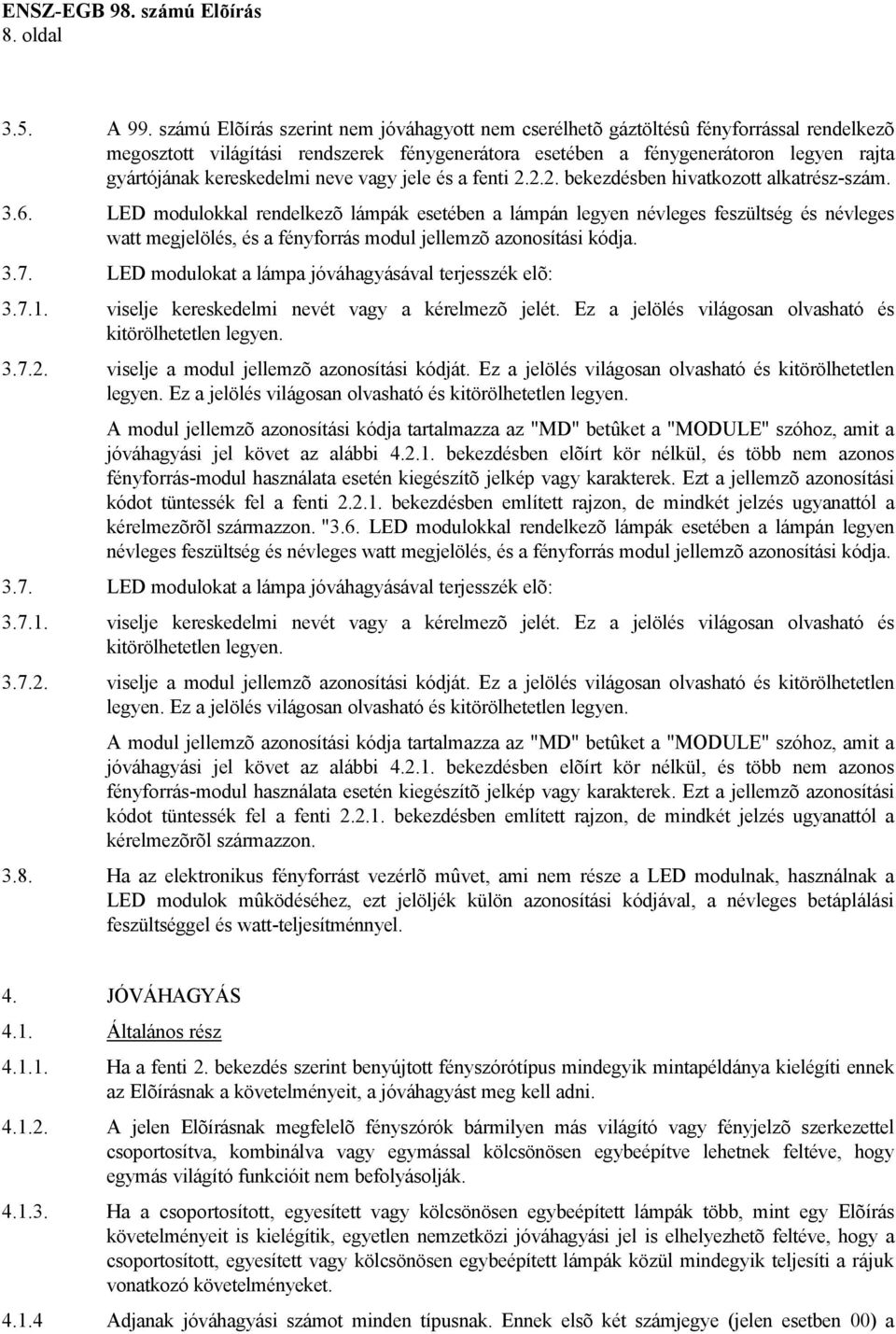 kereskedelmi neve vagy jele és a fenti 2.2.2. bekezdésben hivatkozott alkatrész-szám. 3.6.