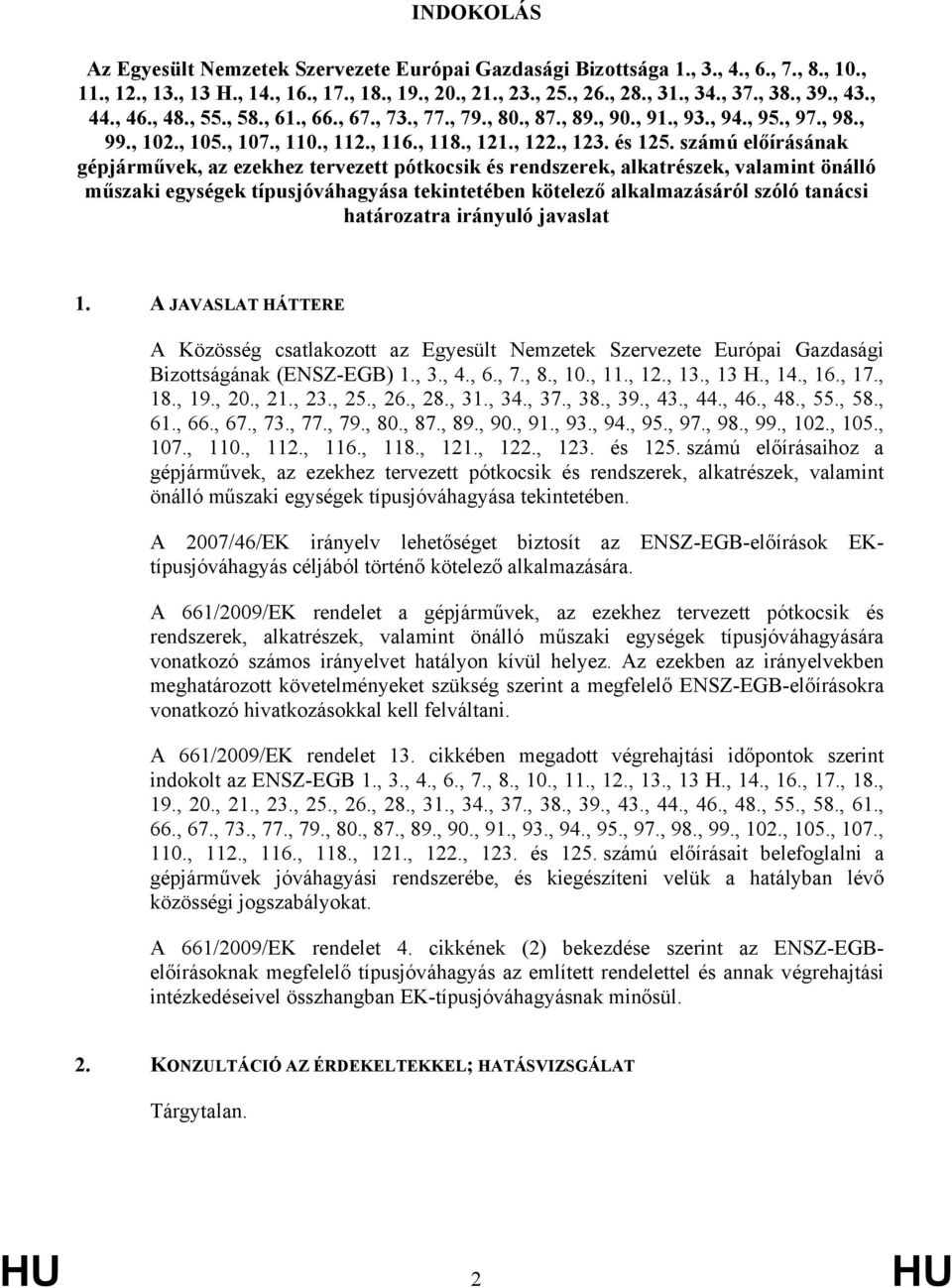 számú előírásának gépjárművek, az ezekhez tervezett pótkocsik és rendszerek, alkatrészek, valamint önálló műszaki egységek típusjóváhagyása tekintetében kötelező alkalmazásáról szóló tanácsi