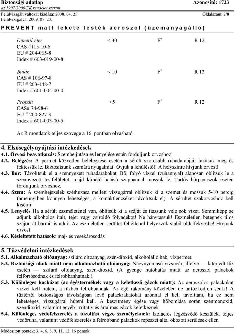 200-827-9 Index # 601-003-00-5 Az R mondatok teljes szövege a 16. pontban olvasható. 4. Elsősegélynyújtási intézkedések 4.1. Orvosi beavatkozás: Szembe jutása és lenyelése estén forduljunk orvoshoz!