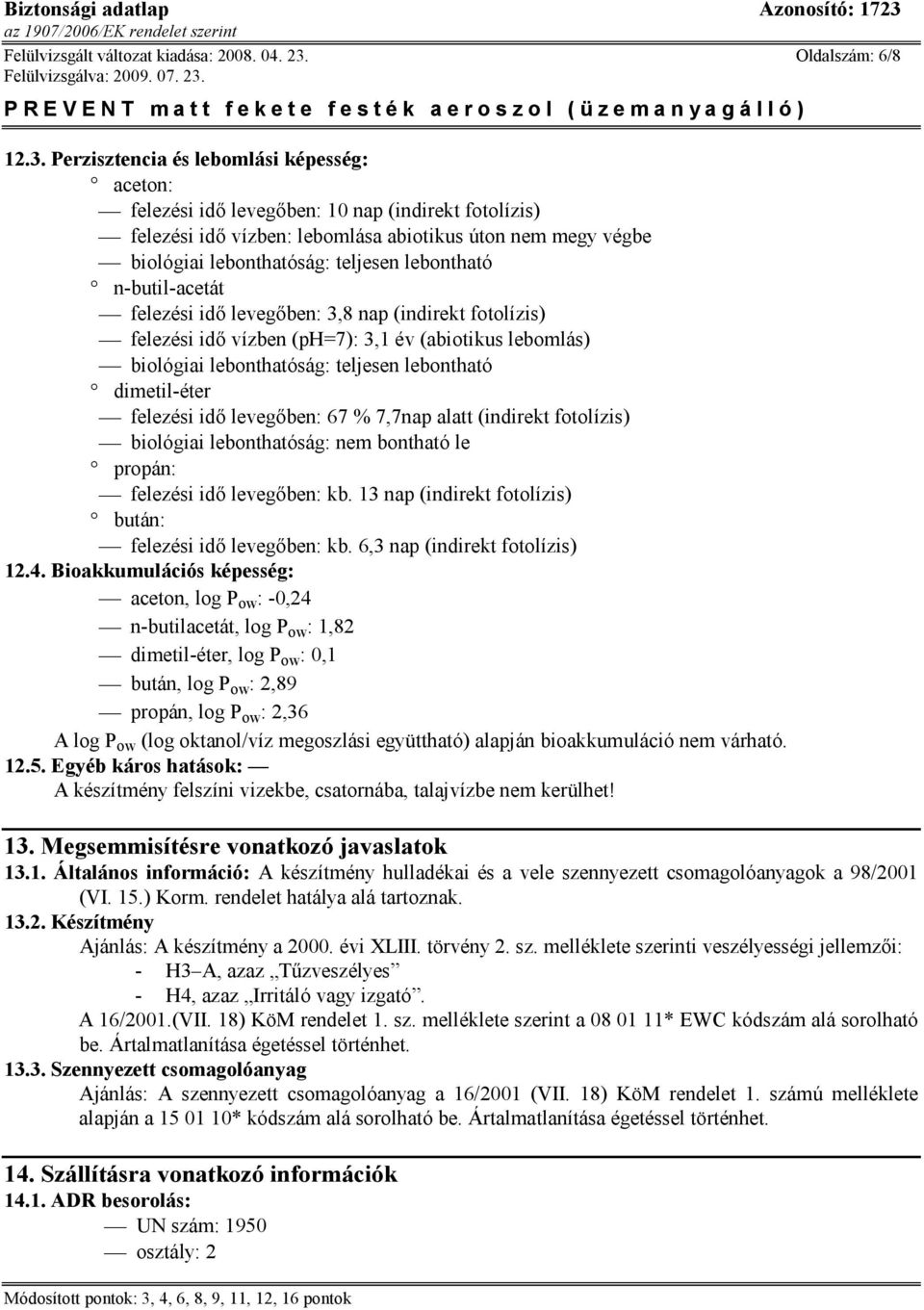 Perzisztencia és lebomlási képesség: aceton: felezési idő levegőben: 10 nap (indirekt fotolízis) felezési idő vízben: lebomlása abiotikus úton nem megy végbe biológiai lebonthatóság: teljesen