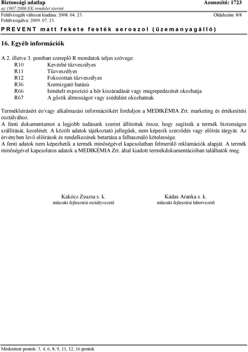 okozhatja R67 A gőzök álmosságot vagy szédülést okozhatnak Termékleírásért és/vagy alkalmazási információkért forduljon a MEDIKÉMIA Zrt. marketing és értékesítési osztályához.