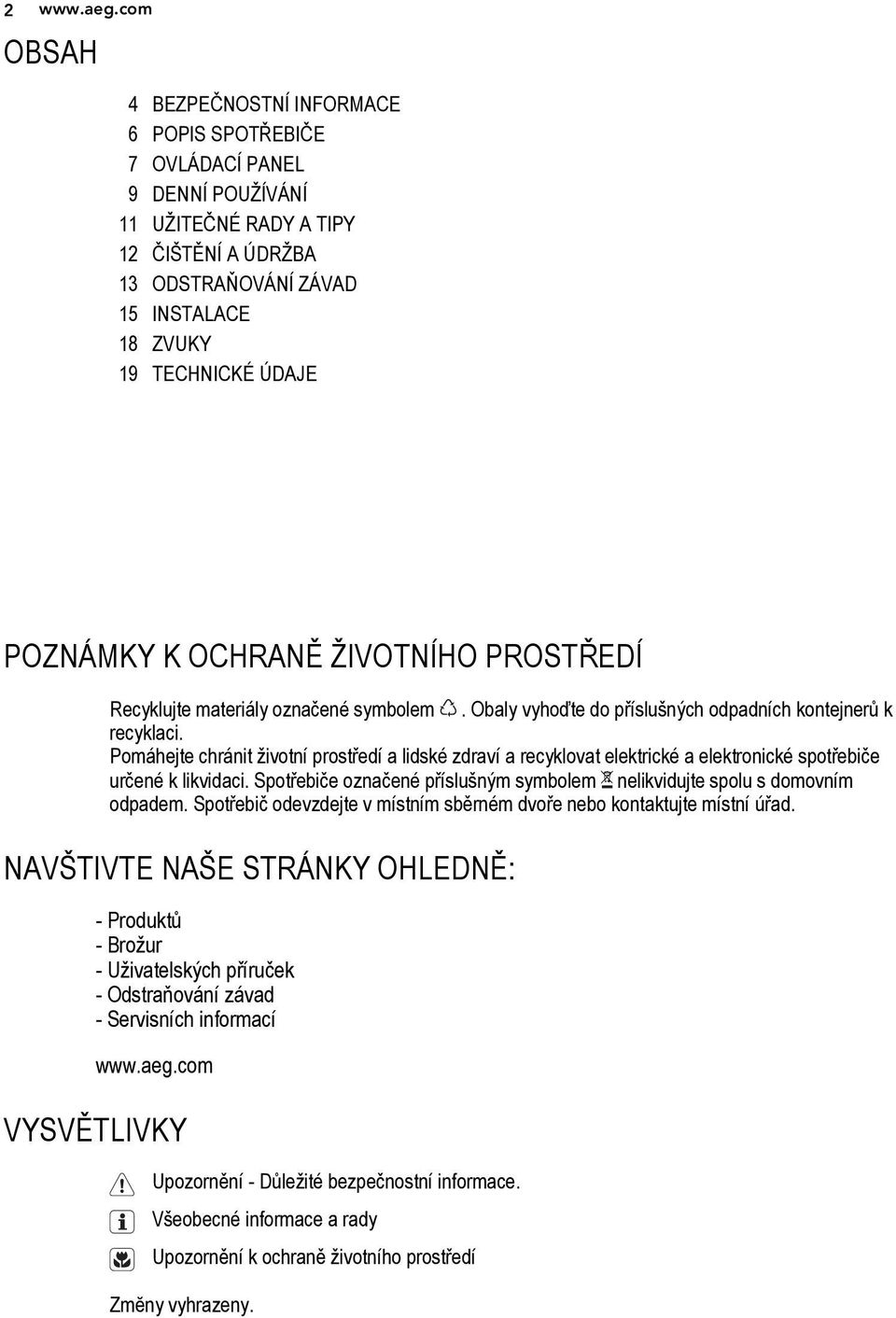 POZNÁMKY K OCHRANĚ ŽIVOTNÍHO PROSTŘEDÍ Recyklujte materiály označené symbolem. Obaly vyhoďte do příslušných odpadních kontejnerů k recyklaci.