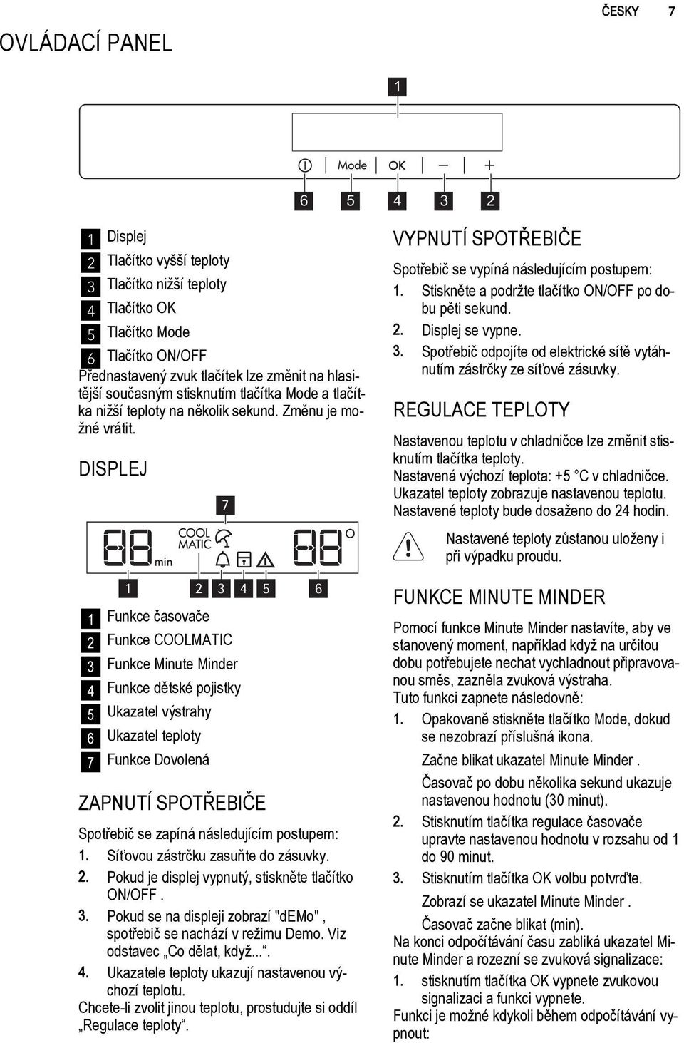 DISPLEJ 1 1 Funkce časovače 2 Funkce COOLMATIC 3 Funkce Minute Minder 4 Funkce dětské pojistky 5 Ukazatel výstrahy 6 Ukazatel teploty 7 Funkce Dovolená ZAPNUTÍ SPOTŘEBIČE 2 3 7 4 5 6 Spotřebič se