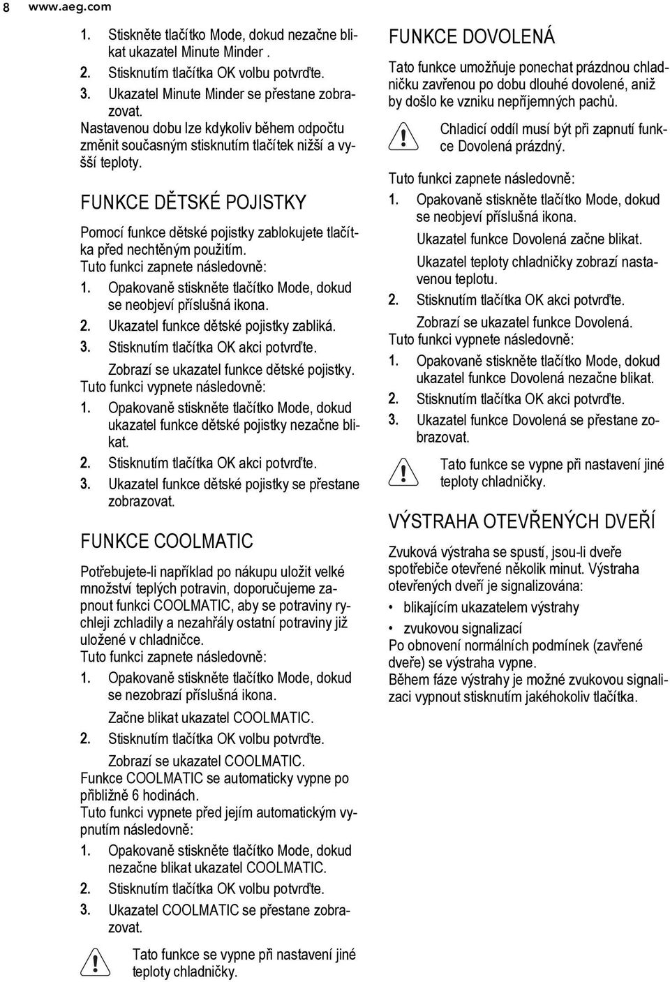 FUNKCE DĚTSKÉ POJISTKY Pomocí funkce dětské pojistky zablokujete tlačítka před nechtěným použitím. Tuto funkci zapnete následovně: 1.