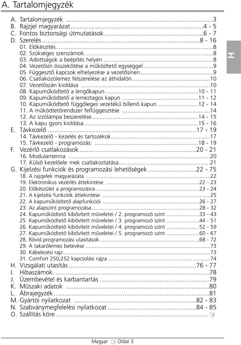 VezetŒszán kioldása...10 08. KapumıködtetŒ a lenœkapun...10-11 09. KapumıködtetŒ a lemeztaos kapun...11-12 10. KapumıködtetŒ füœlees vezetékı billenœ kapun...12-14 11.