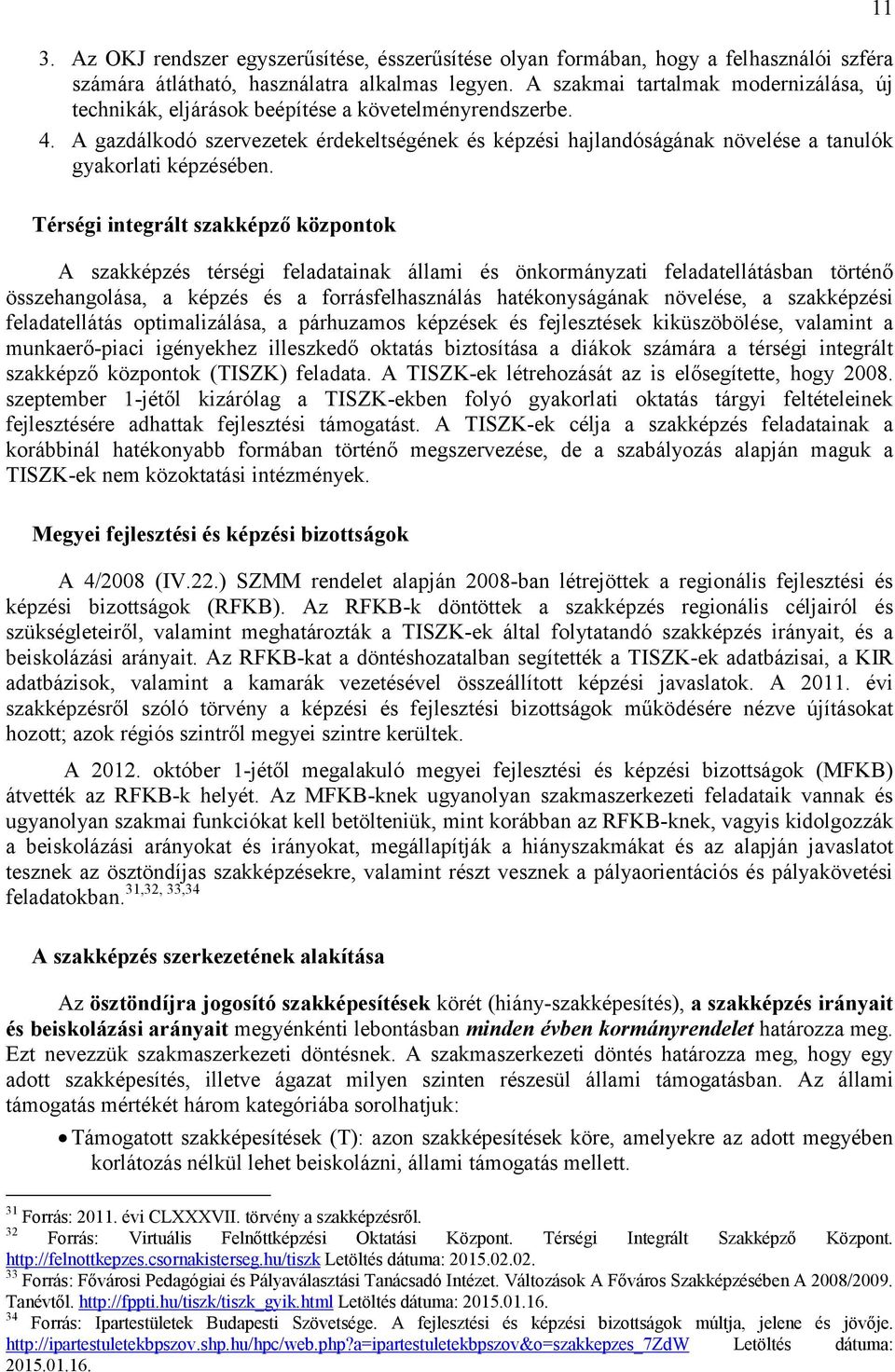 Térségi integrált szakképző központok A szakképzés térségi feladatainak állami és önkormányzati feladatellátásban történő összehangolása, a képzés és a forrásfelhasználás hatékonyságának növelése, a