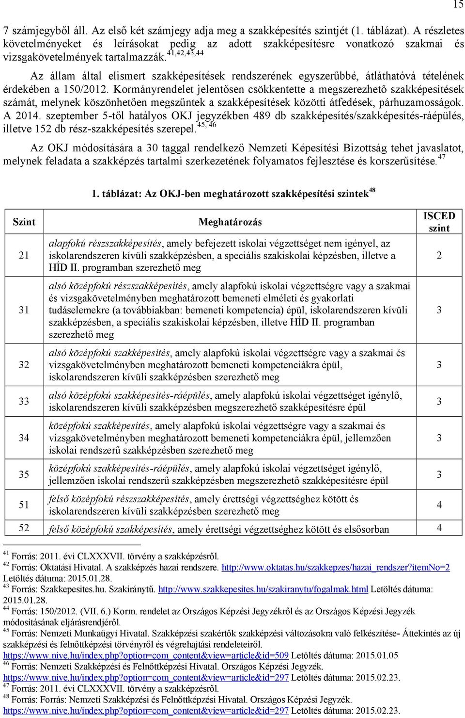 41,42,43,44 Az állam által elismert szakképesítések rendszerének egyszerűbbé, átláthatóvá tételének érdekében a 150/2012.