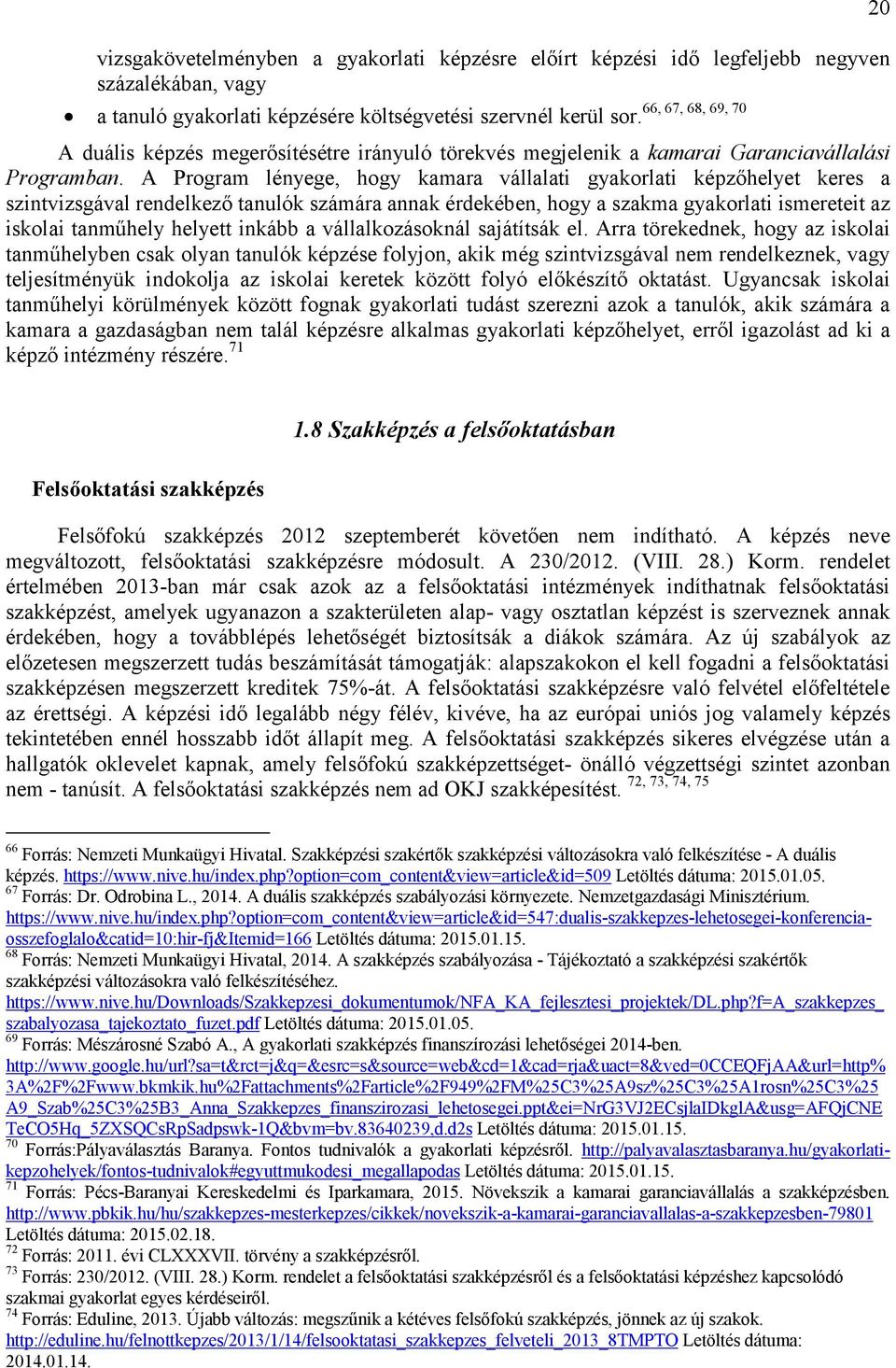 A Program lényege, hogy kamara vállalati gyakorlati képzőhelyet keres a szintvizsgával rendelkező számára annak érdekében, hogy a szakma gyakorlati ismereteit az iskolai tanműhely helyett inkább a