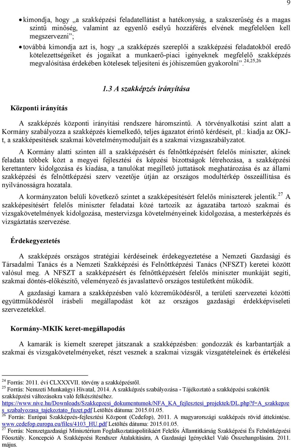 jóhiszeműen gyakorolni. 24,25,26 9 Központi irányítás 1.3 A szakképzés irányítása A szakképzés központi irányítási rendszere háromszintű.