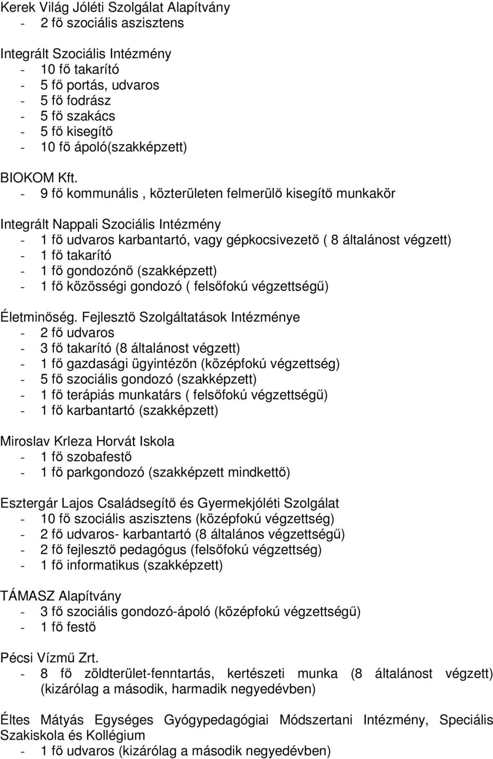 - 9 f kommunális, közterületen felmerül kisegít munkakör Integrált Nappali Szociális Intézmény - 1 f udvaros karbantartó, vagy gépkocsivezet ( 8 általánost végzett) - 1 f takarító - 1 f gondozón