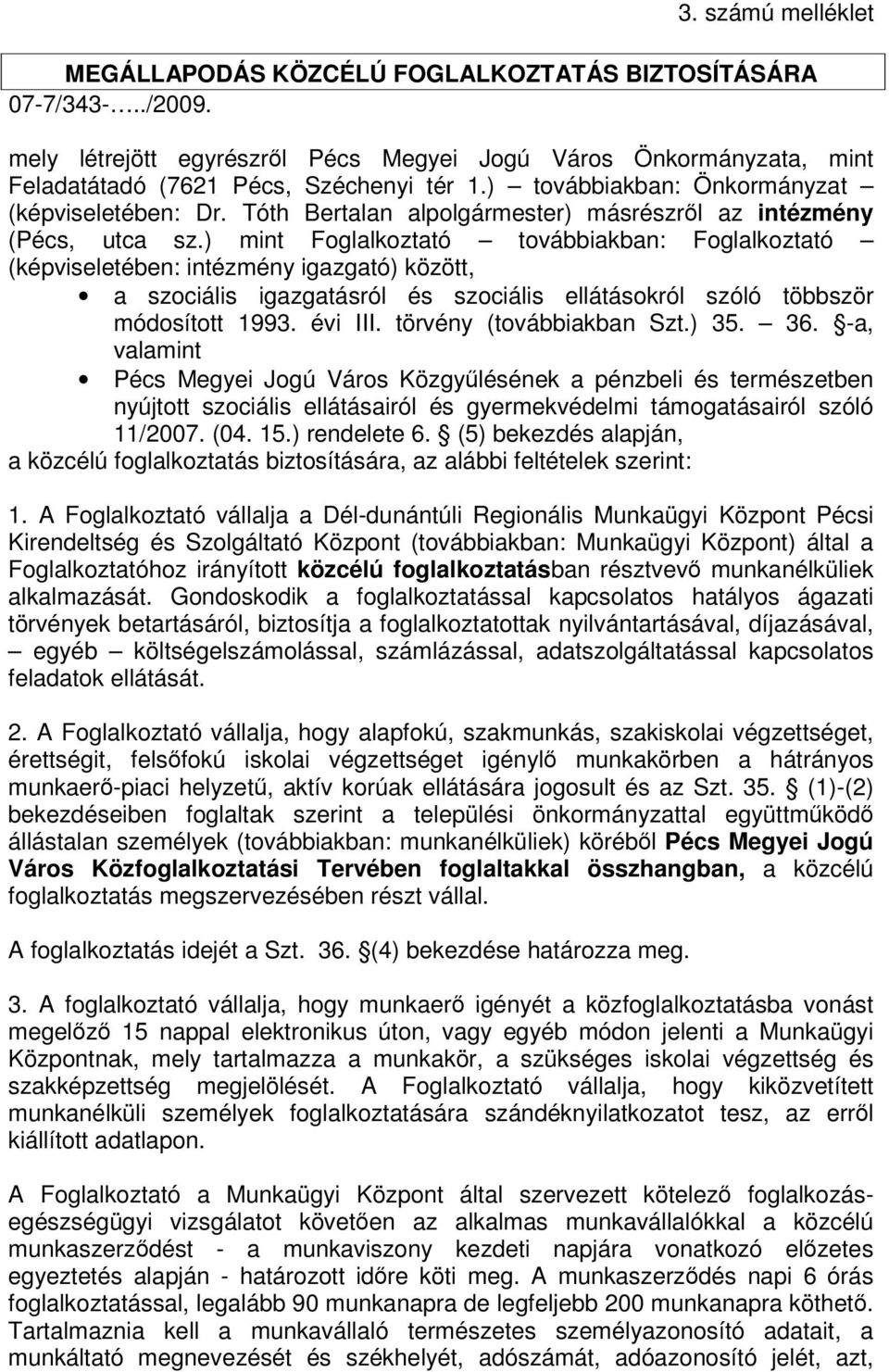 ) mint Foglalkoztató továbbiakban: Foglalkoztató (képviseletében: intézmény igazgató) között, a szociális igazgatásról és szociális ellátásokról szóló többször módosított 1993. évi III.