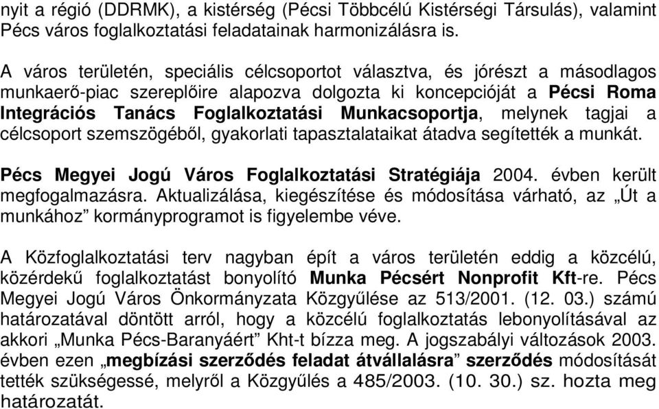 melynek tagjai a célcsoport szemszögébl, gyakorlati tapasztalataikat átadva segítették a munkát. Pécs Megyei Jogú Város Foglalkoztatási Stratégiája 2004. évben került megfogalmazásra.