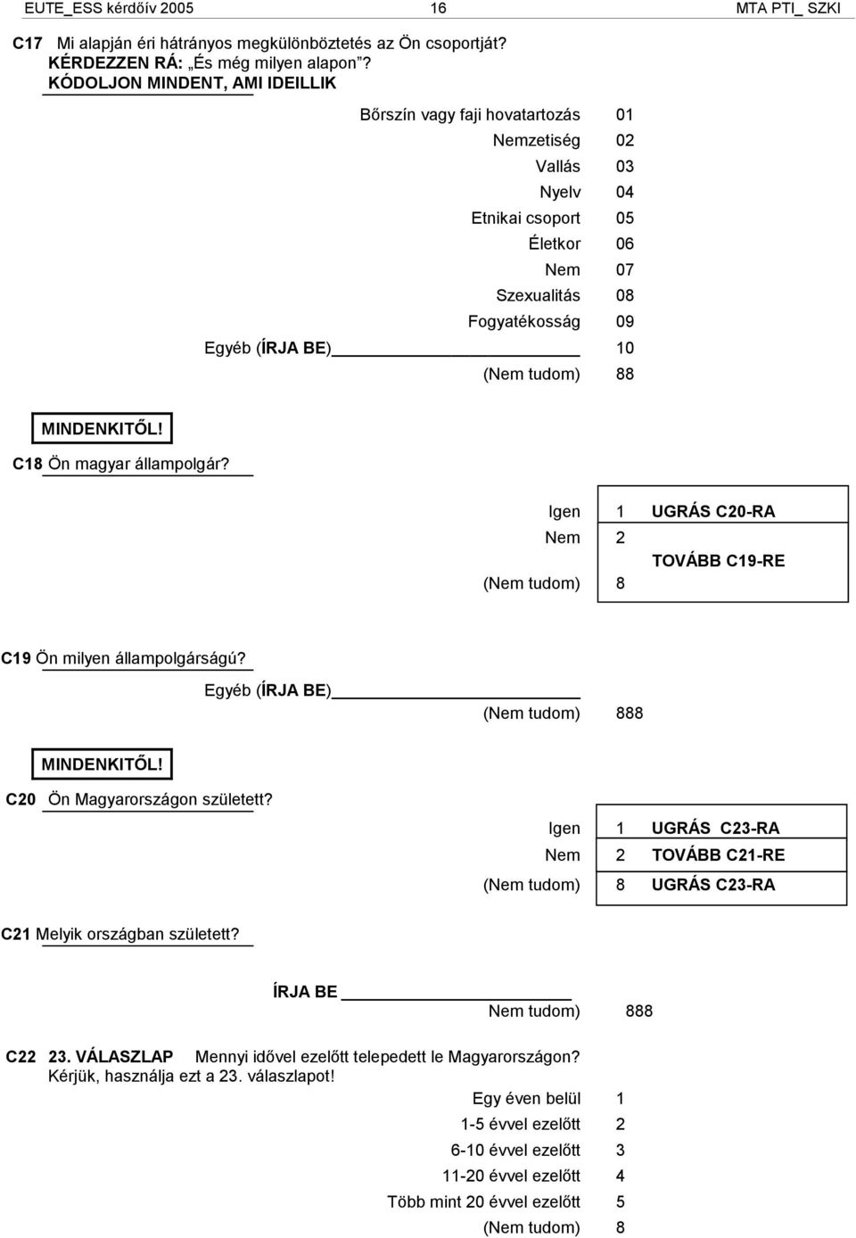 MINDENKITŐL! C18 Ön magyar állampolgár? Igen 1 UGRÁS C20-RA Nem 2 TOVÁBB C19-RE C19 Ön milyen állampolgárságú? Egyéb (ÍRJA BE) 88 MINDENKITŐL! C20 Ön Magyarországon született?