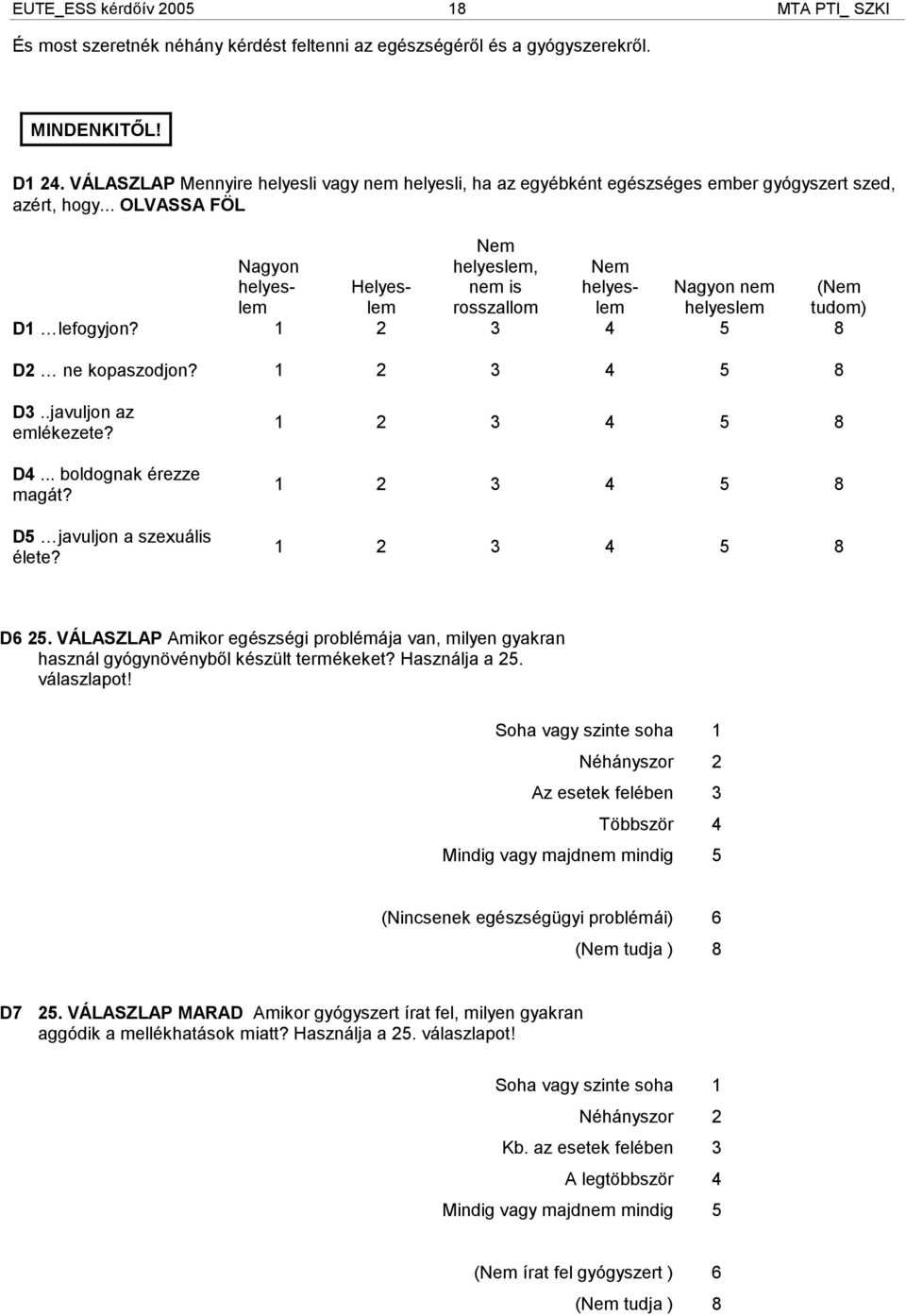 .. OLVASSA FÖL Nagyon helyeslem Helyeslem Nem helyeslem, nem is rosszallom Nem helyeslem Nagyon nem helyeslem D1 lefogyjon? D2 ne kopaszodjon? D3..javuljon az emlékezete? D4... boldognak érezze magát?