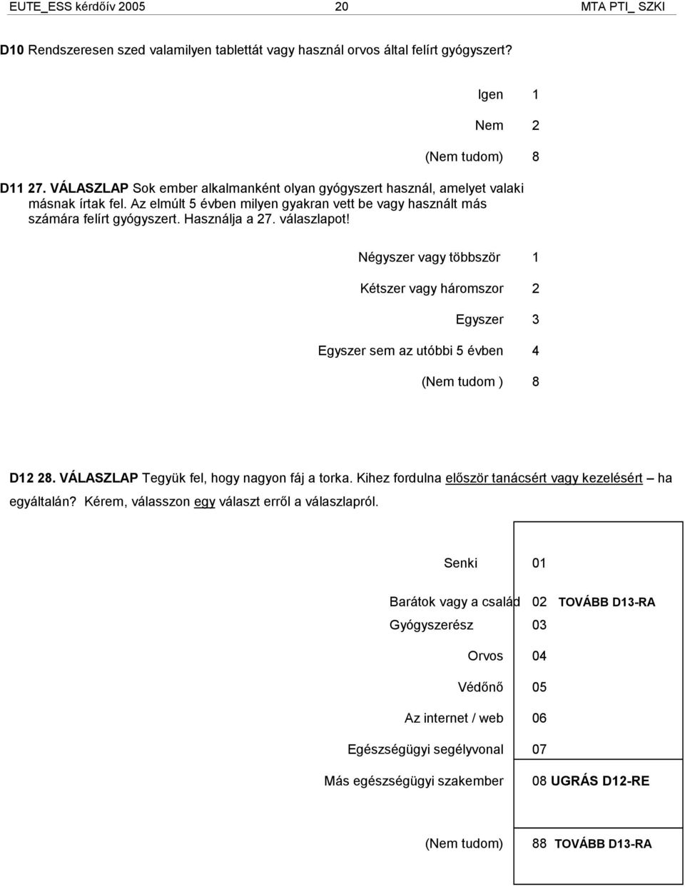 válaszlapot! Négyszer vagy többször 1 Kétszer vagy háromszor 2 Egyszer 3 Egyszer sem az utóbbi 5 évben 4 tudom ) 8 D12 28. VÁLASZLAP Tegyük fel, hogy nagyon fáj a torka.