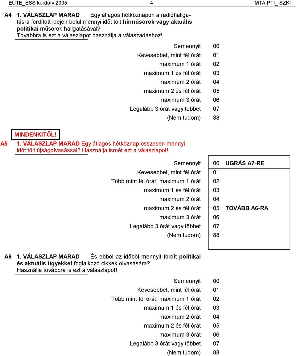 Semennyit 00 Kevesebbet, mint fél órát 01 maximum 1 órát 02 maximum 1 és fél órát 03 maximum 2 órát 04 maximum 2 és fél órát 05 maximum 3 órát 06 Legalább 3 órát vagy többet 07 8 A5 MINDENKITŐL! 1. VÁLASZLAP MARAD Egy átlagos hétköznap összesen mennyi időt tölt újságolvasással?