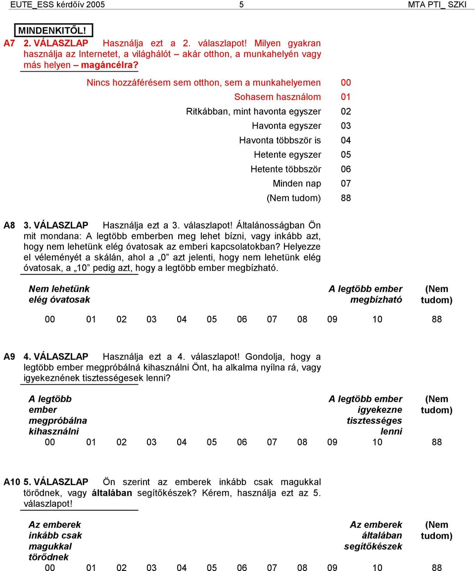 nap 07 8 A8 3. VÁLASZLAP Használja ezt a 3. válaszlapot! Általánosságban Ön mit mondana: A legtöbb emberben meg lehet bízni, vagy inkább azt, hogy nem lehetünk elég óvatosak az emberi kapcsolatokban?