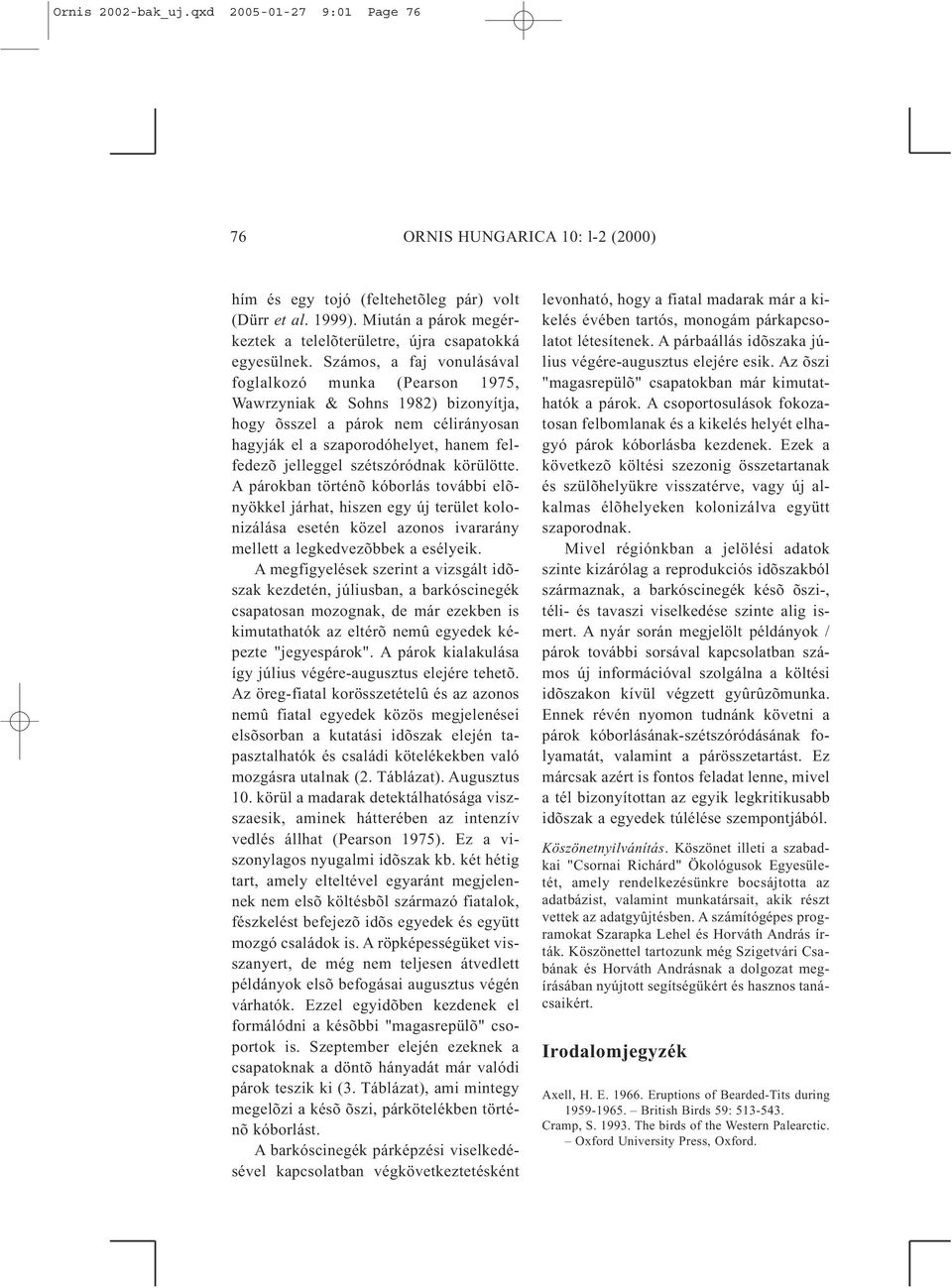 Számos, a faj vonulásával foglalkozó munka (Pearson 1975, Wawrzyniak & Sohns 1982) bizonyítja, hogy õsszel a párok nem célirányosan hagyják el a szaporodóhelyet, hanem felfedezõ jelleggel