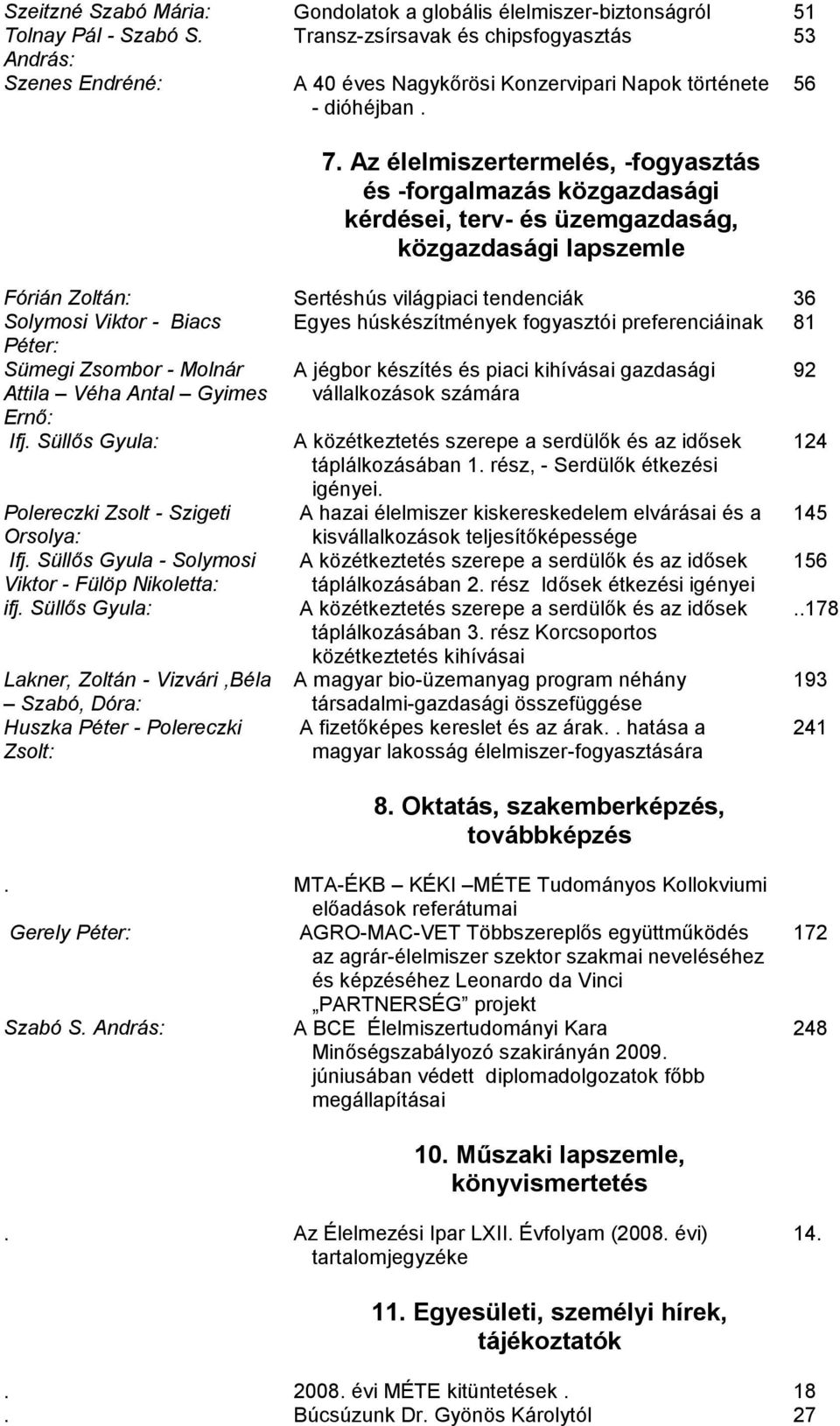 Az élelmiszertermelés, -fogyasztás és -forgalmazás közgazdasági kérdései, terv- és üzemgazdaság, közgazdasági lapszemle Fórián Zoltán: Sertéshús világpiaci tendenciák 36 Solymosi Viktor - Biacs Egyes